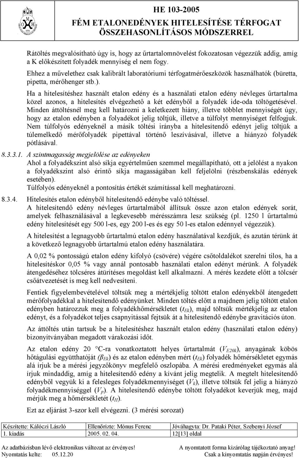 Ha a hitelesítéshez használt etalon edény és a használati etalon edény névleges űrtartalma közel azonos, a hitelesítés elvégezhető a két edényből a folyadék ide-oda töltögetésével.