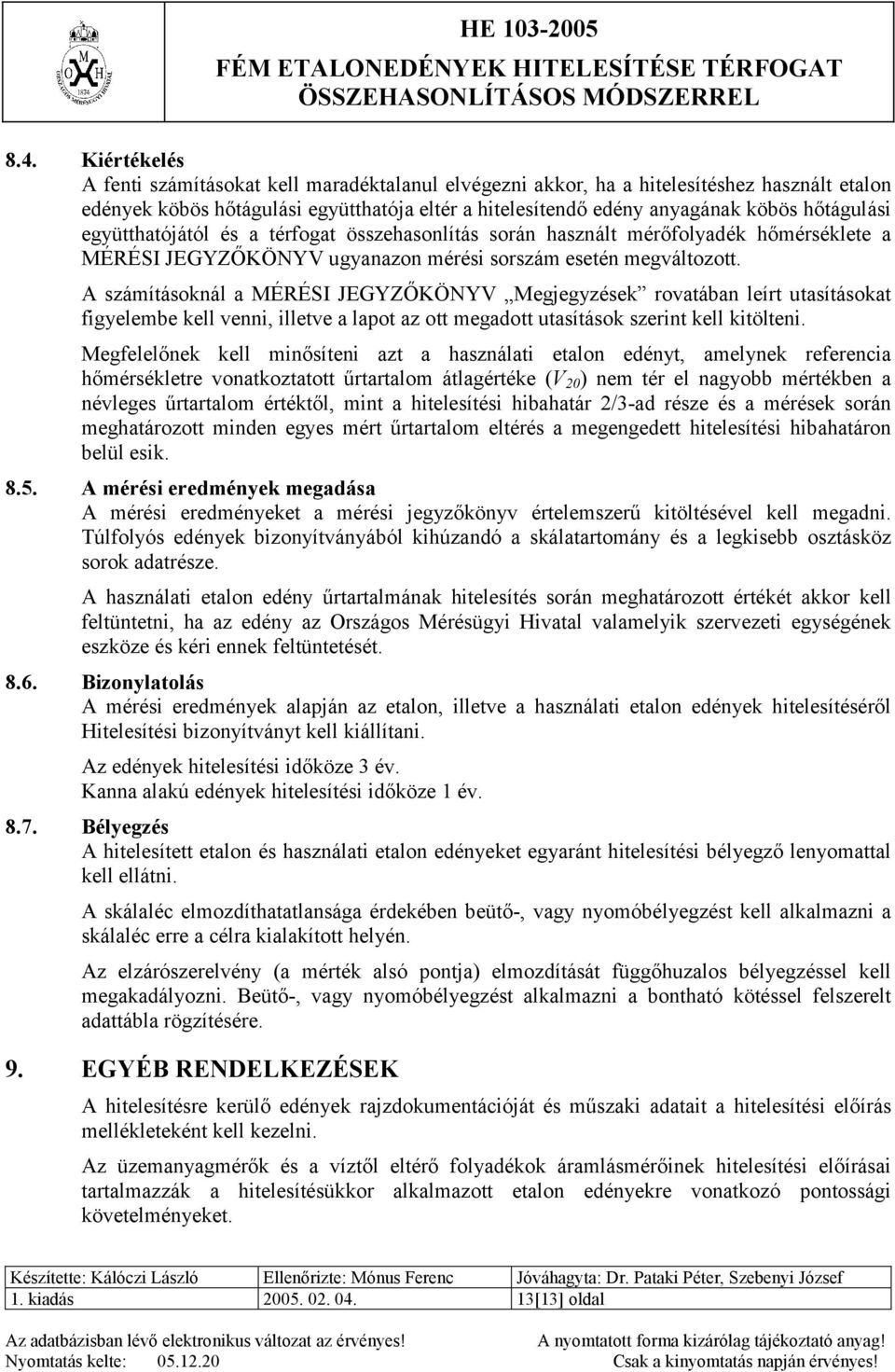 A számításoknál a MÉRÉSI JEGYZŐKÖNYV Megjegyzések rovatában leírt utasításokat figyelembe kell venni, illetve a lapot az ott megadott utasítások szerint kell kitölteni.