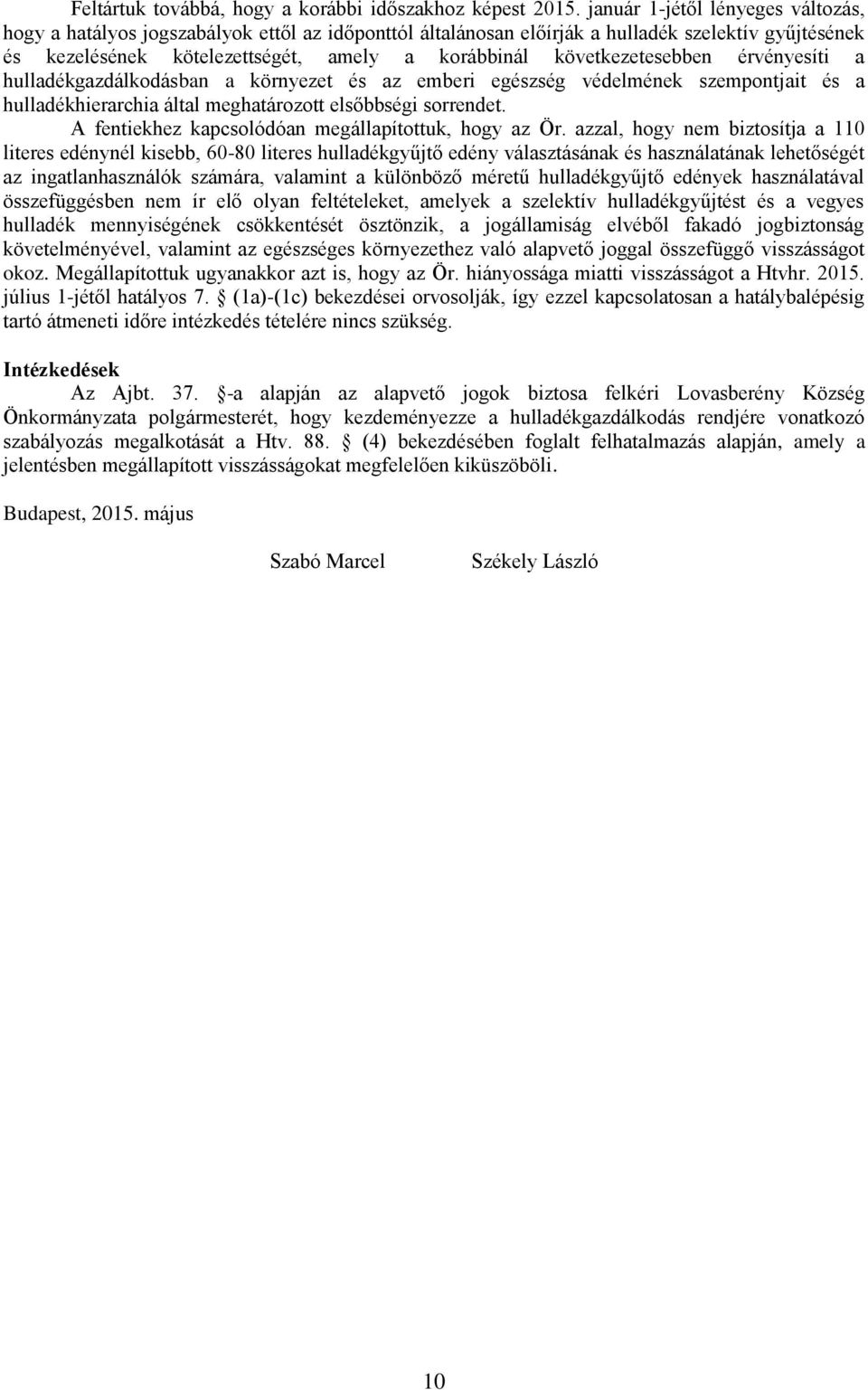 következetesebben érvényesíti a hulladékgazdálkodásban a környezet és az emberi egészség védelmének szempontjait és a hulladékhierarchia által meghatározott elsőbbségi sorrendet.