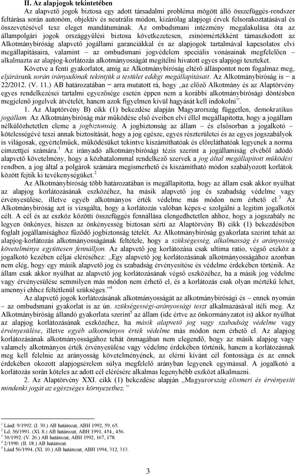 Az ombudsmani intézmény megalakulása óta az állampolgári jogok országgyűlési biztosa következetesen, zsinórmértékként támaszkodott az Alkotmánybíróság alapvető jogállami garanciákkal és az alapjogok