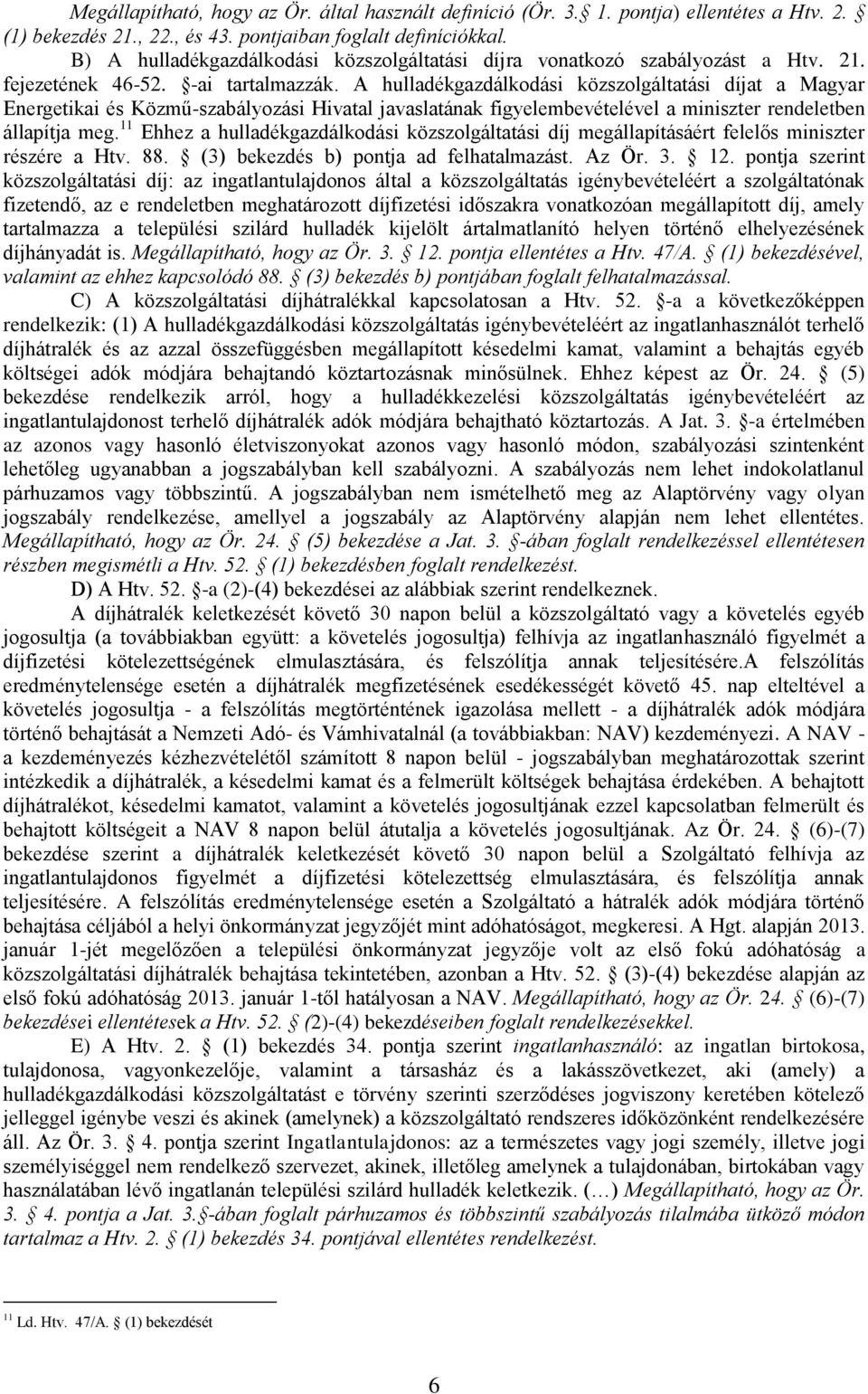 A hulladékgazdálkodási közszolgáltatási díjat a Magyar Energetikai és Közmű-szabályozási Hivatal javaslatának figyelembevételével a miniszter rendeletben állapítja meg.