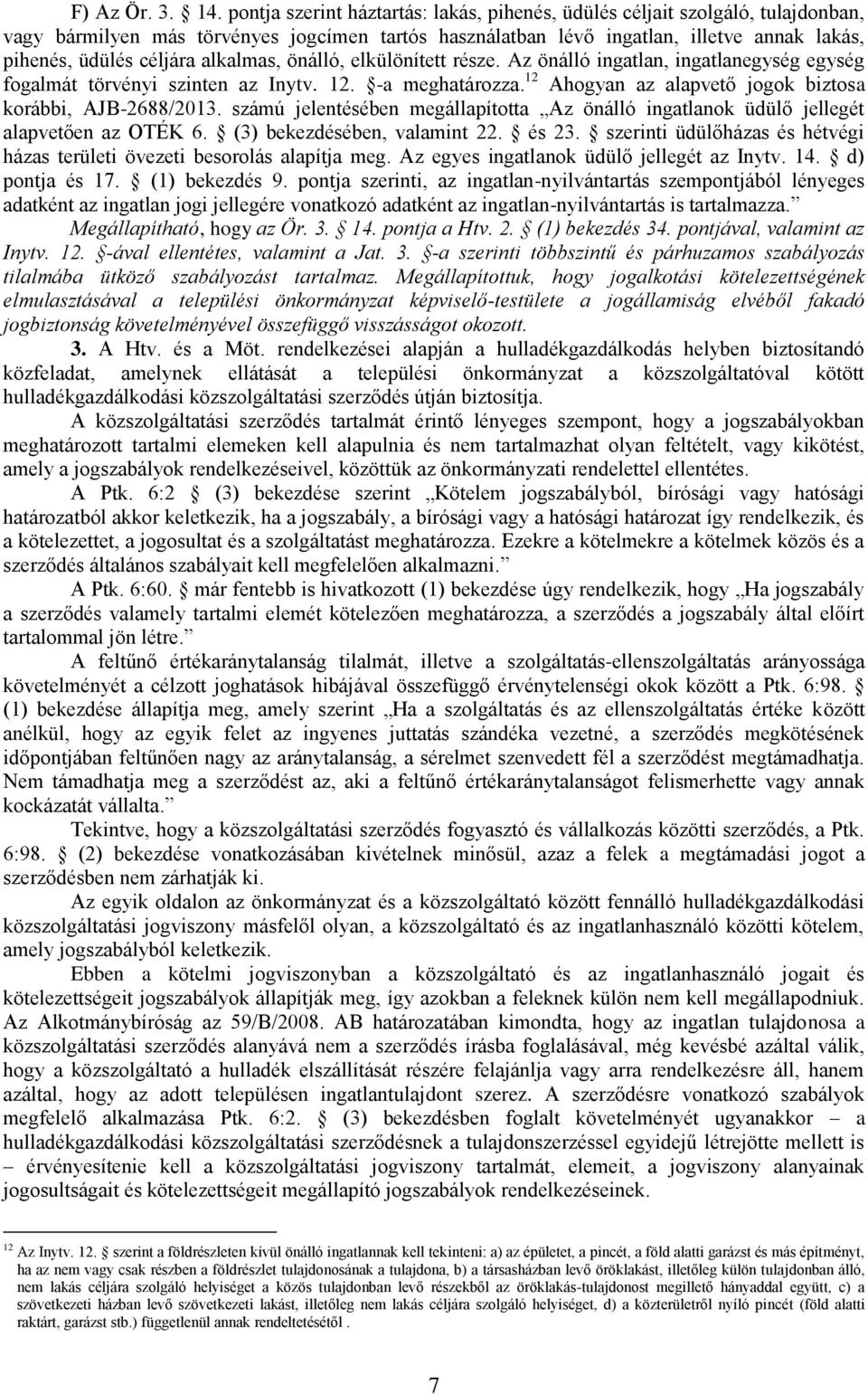 alkalmas, önálló, elkülönített része. Az önálló ingatlan, ingatlanegység egység fogalmát törvényi szinten az Inytv. 12. -a meghatározza. 12 Ahogyan az alapvető jogok biztosa korábbi, AJB-2688/2013.