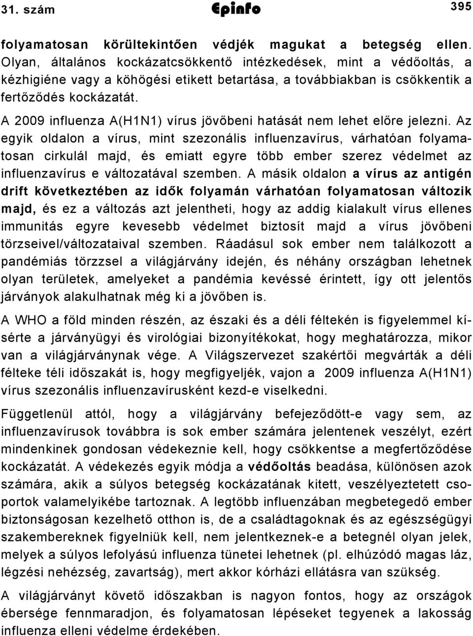 A 2009 influenza A(H1N1) vírus jövőbeni hatását nem lehet előre jelezni.