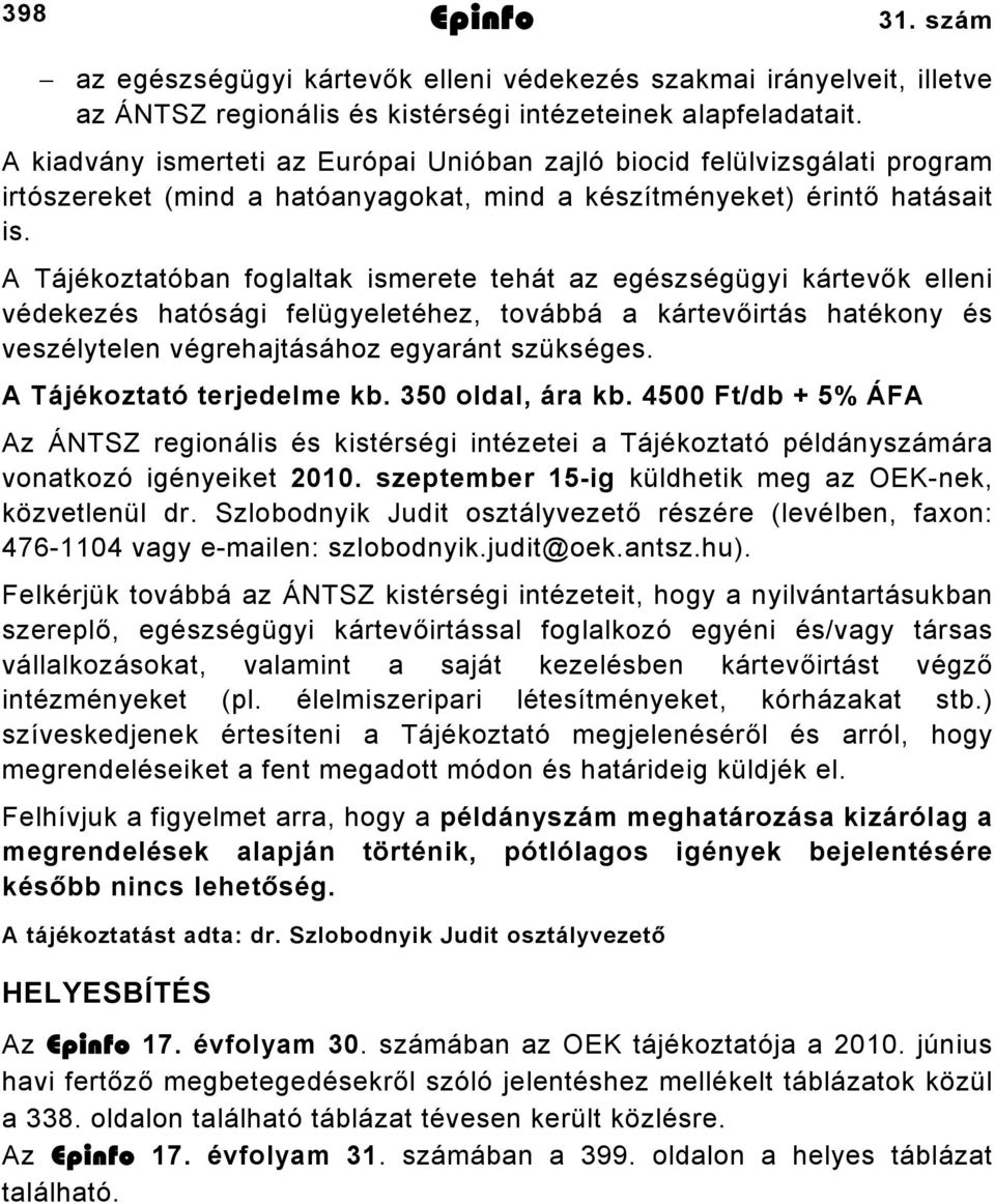 A Tájékoztatóban foglaltak ismerete tehát az egészségügyi kártevők elleni védekezés hatósági felügyeletéhez, továbbá a kártevőirtás hatékony és veszélytelen végrehajtásához egyaránt szükséges.