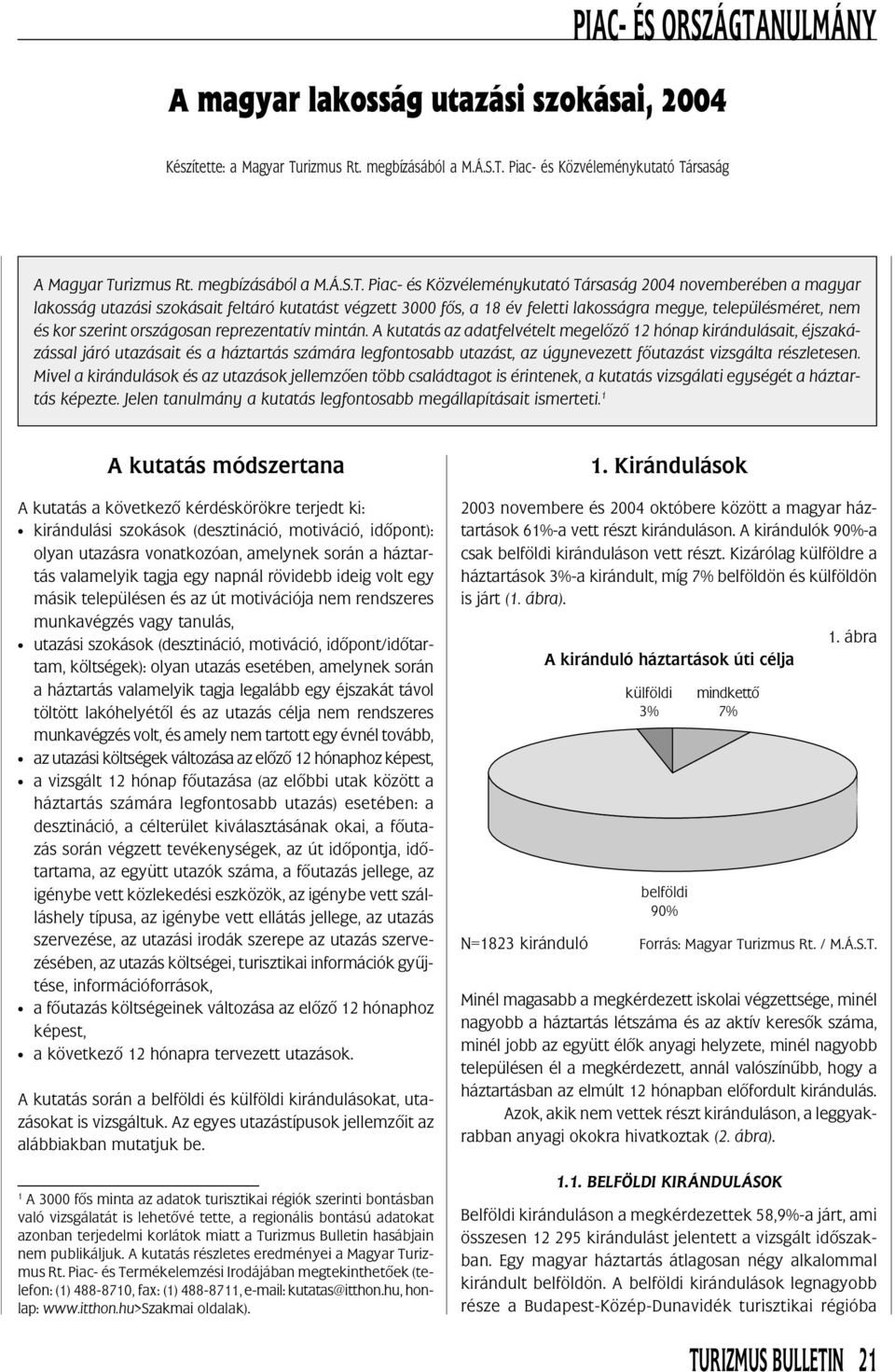 Piac- és Közvéleménykutató Társaság A Magyar Tu Piac- és Közvéleménykutató Társaság 0 novemberében a magyar lakosság utazási szokásait feltáró kutatást végzett 000 fõs, a év feletti lakosságra megye,
