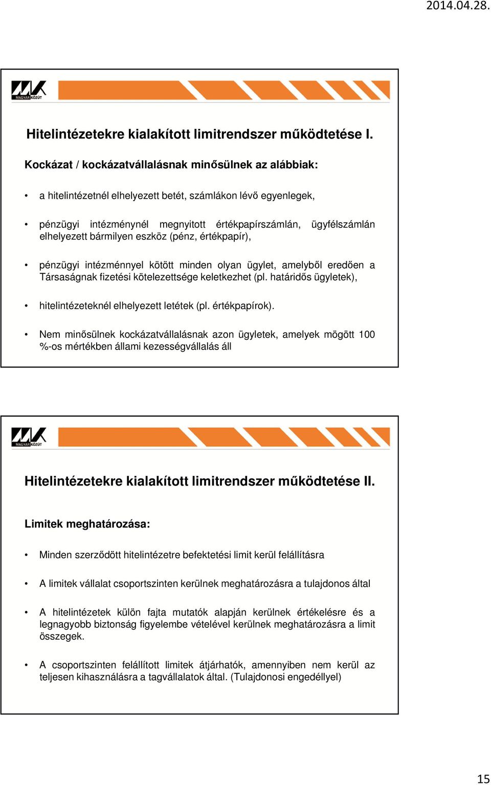 bármilyen eszköz (pénz, értékpapír), pénzügyi intézménnyel kötött minden olyan ügylet, amelyből eredően a Társaságnak fizetési kötelezettsége keletkezhet (pl.