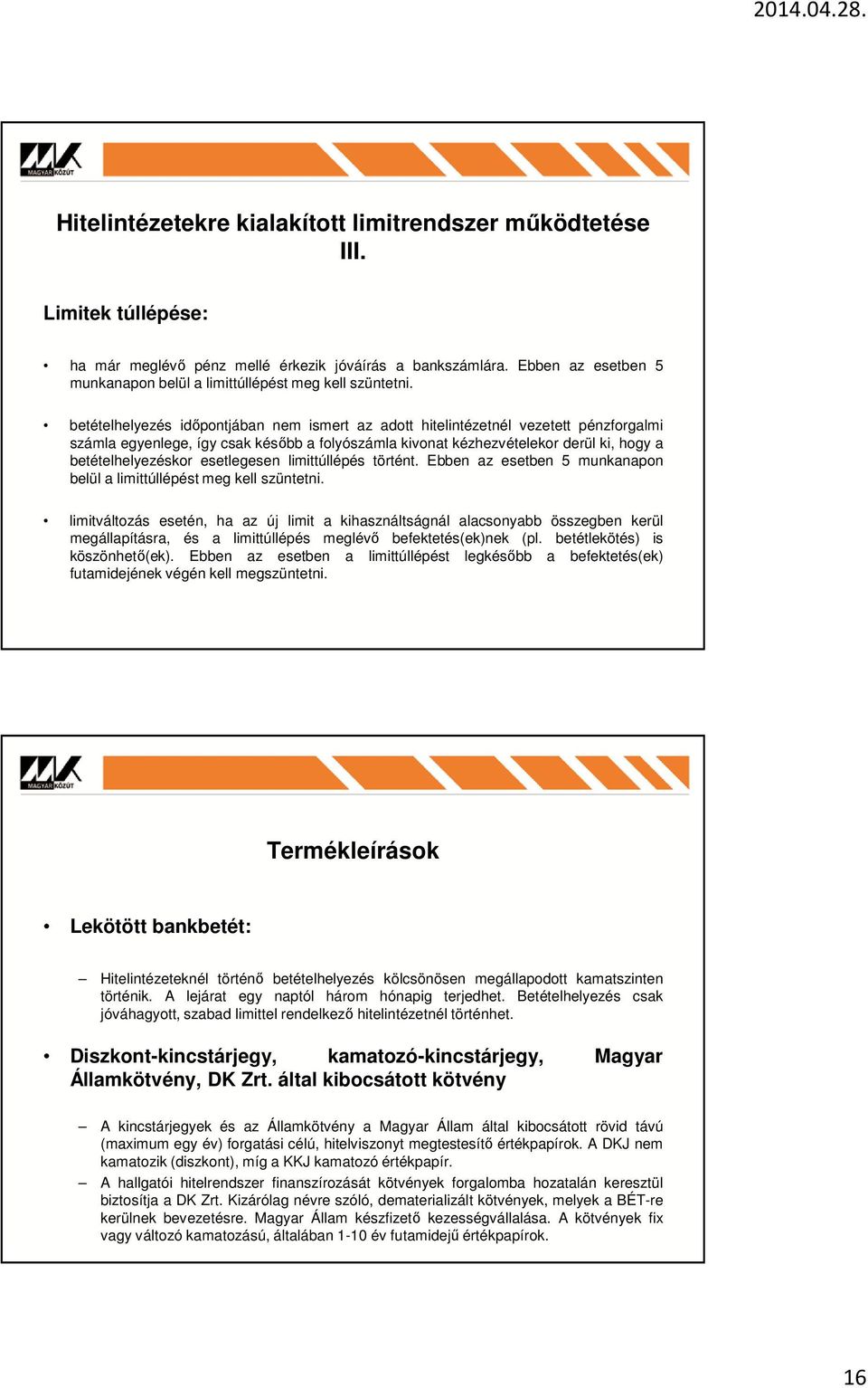 betételhelyezés időpontjában nem ismert az adott hitelintézetnél vezetett pénzforgalmi számla egyenlege, így csak később a folyószámla kivonat kézhezvételekor derül ki, hogy a betételhelyezéskor