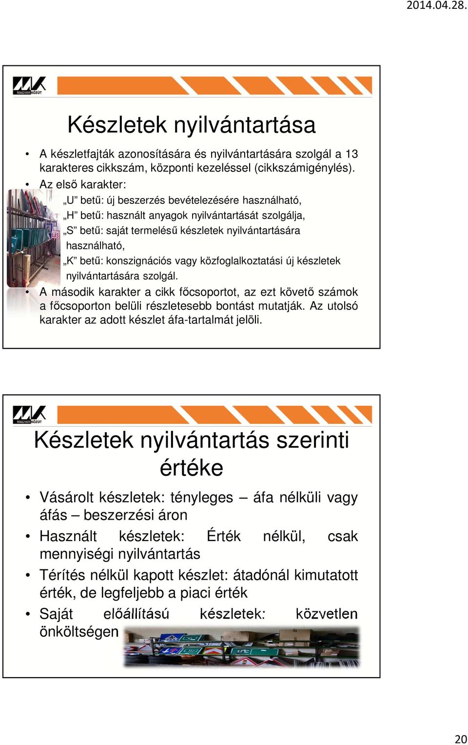 konszignációs vagy közfoglalkoztatási új készletek nyilvántartására szolgál. A második karakter a cikk főcsoportot, az ezt követő számok a főcsoporton belüli részletesebb bontást mutatják.