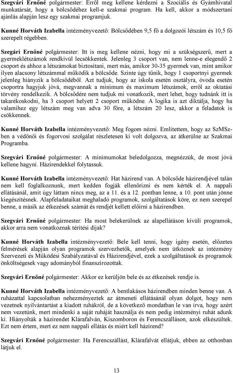 Szegári Ernıné polgármester: Itt is meg kellene nézni, hogy mi a szükségszerő, mert a gyermeklétszámok rendkívül lecsökkentek.