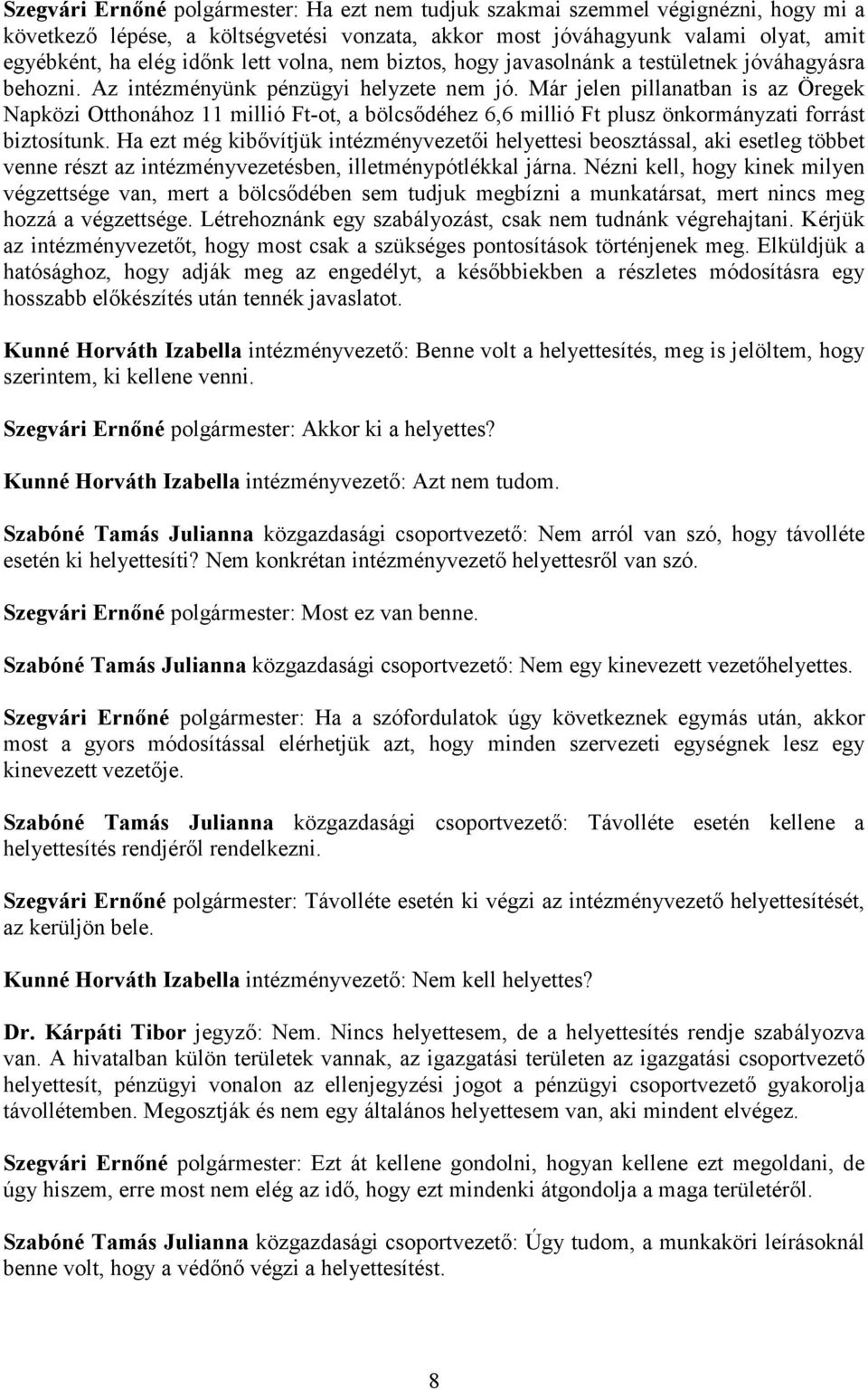 Már jelen pillanatban is az Öregek Napközi Otthonához 11 millió Ft-ot, a bölcsıdéhez 6,6 millió Ft plusz önkormányzati forrást biztosítunk.