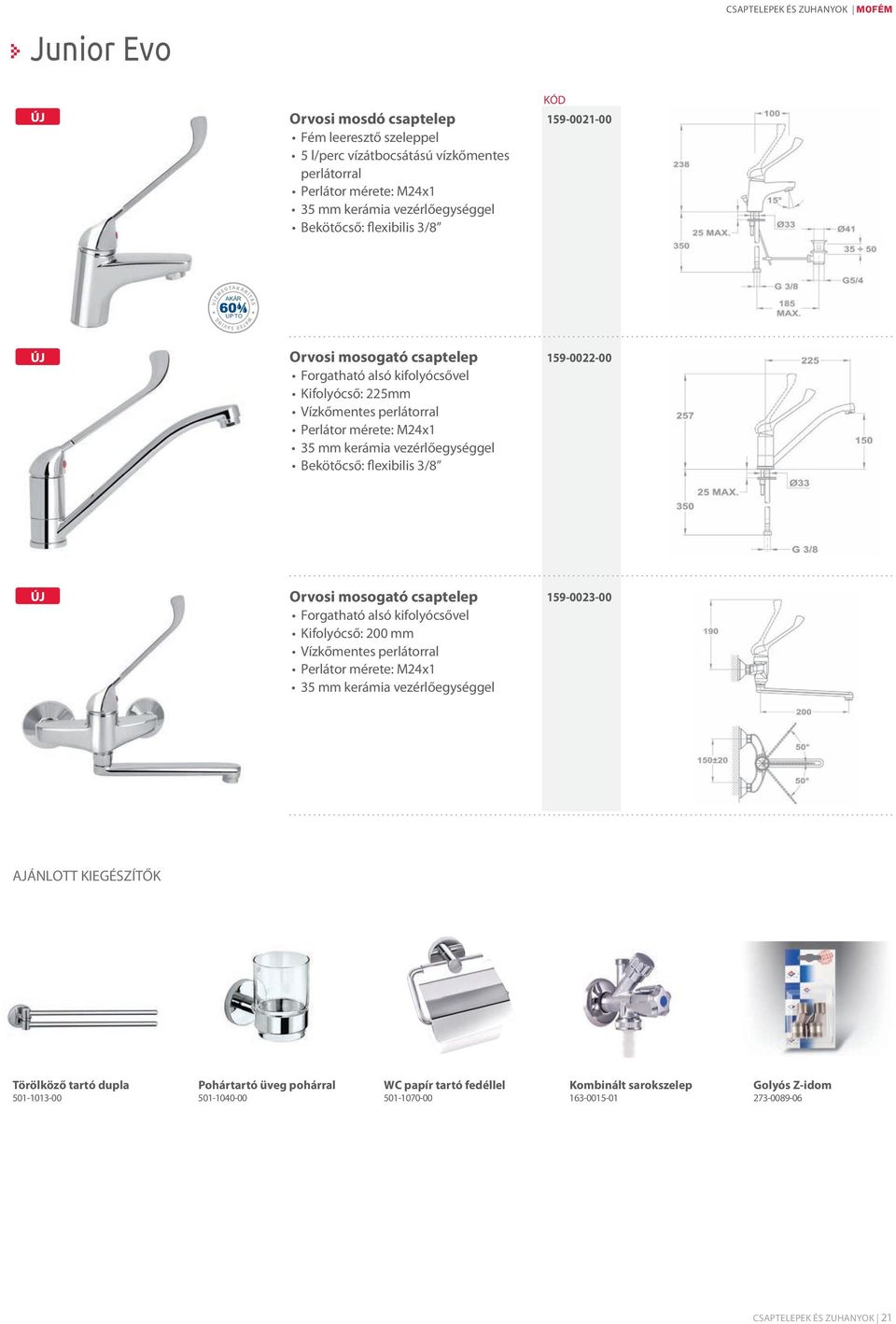 mosogató csaptelep Kifolyócső: 200 mm 159-0023-00 AJÁNLOTT KIEGÉSZÍTŐK Törölköző tartó dupla 501-1013-00 Pohártartó üveg pohárral