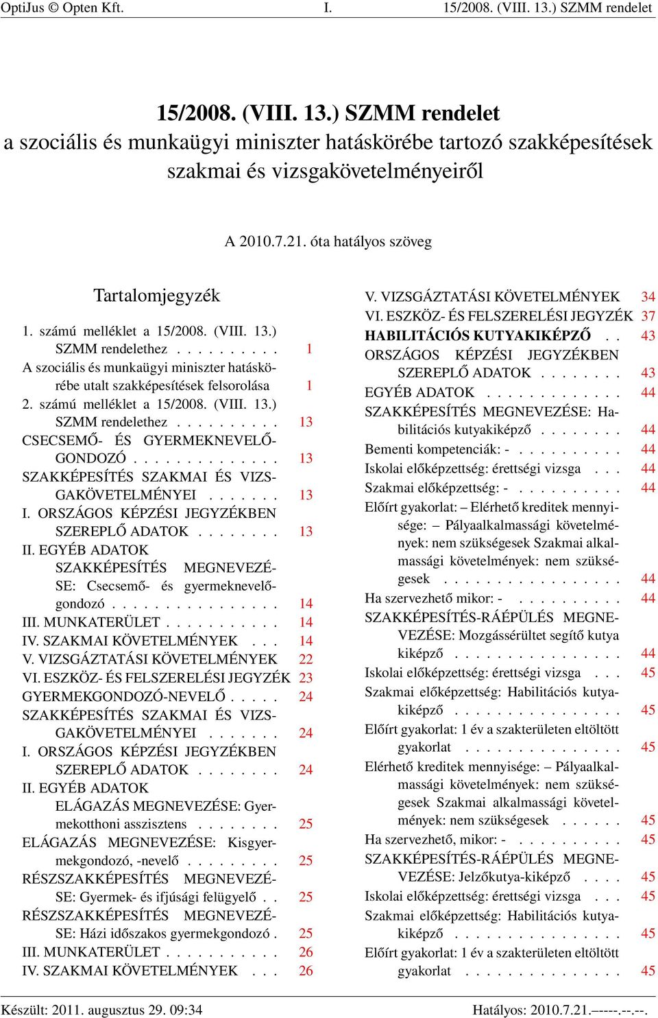 számú melléklet a 15/2008. (VIII. 13.) SZMM rendelethez.......... 13 CSECSEMŐ- ÉS GYERMEKNEVELŐ- GONDOZÓ.............. 13 SZAKKÉPESÍTÉS SZAKMAI ÉS VIZS- GAKÖVETELMÉNYEI....... 13 I.