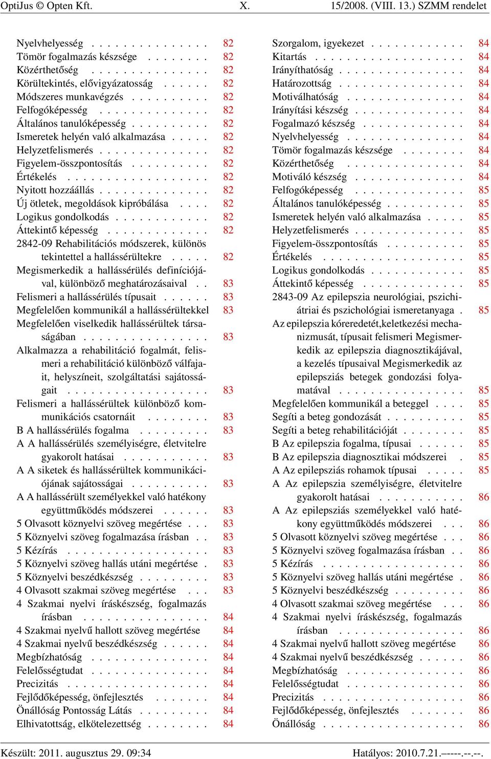 ............. 82 Figyelem-összpontosítás.......... 82 Értékelés.................. 82 Nyitott hozzáállás.............. 82 Új ötletek, megoldások kipróbálása.... 82 Logikus gondolkodás.