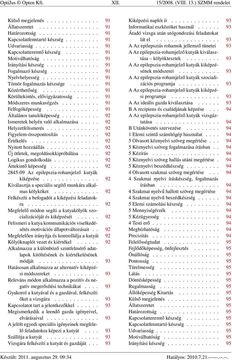 .............. 91 Tömör fogalmazás készsége........ 91 Közérthetőség............... 91 Körültekintés, elővigyázatosság...... 91 Módszeres munkavégzés.......... 91 Felfogóképesség.