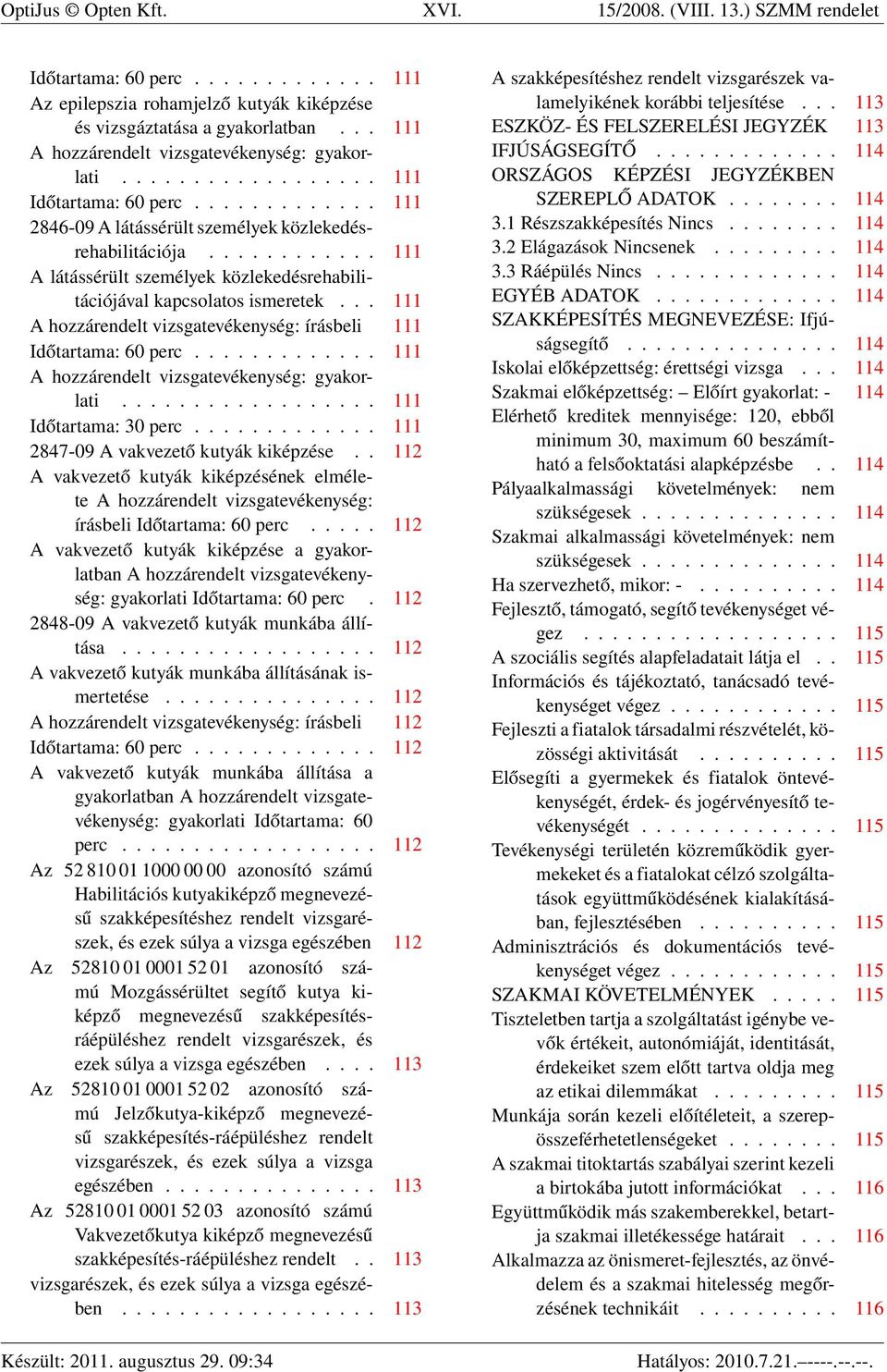 ........... 111 A látássérült személyek közlekedésrehabilitációjával kapcsolatos ismeretek... 111 A hozzárendelt vizsgatevékenység: írásbeli 111 Időtartama: 60 perc.