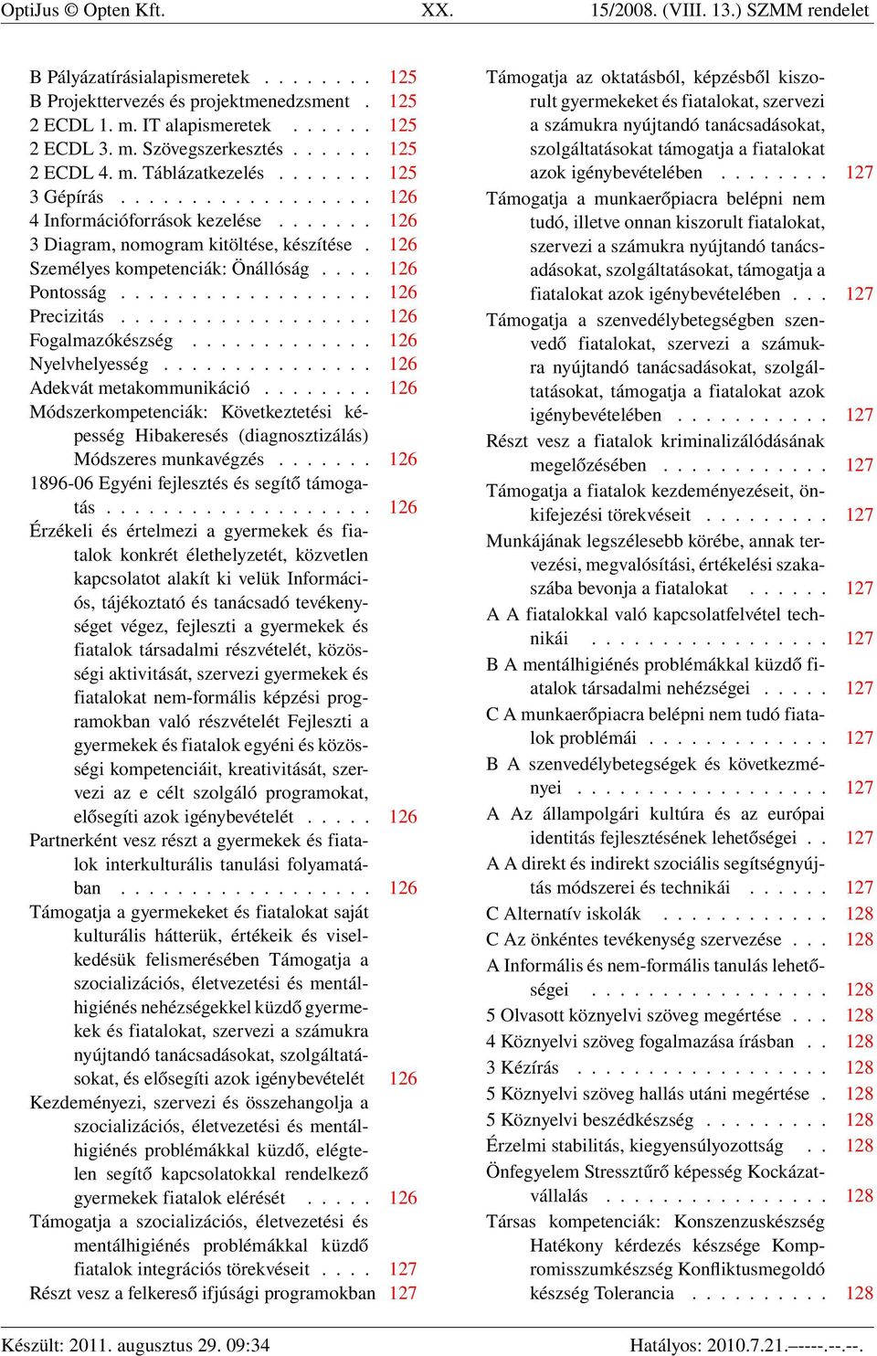 126 Személyes kompetenciák: Önállóság.... 126 Pontosság.................. 126 Precizitás.................. 126 Fogalmazókészség............. 126 Nyelvhelyesség............... 126 Adekvát metakommunikáció.