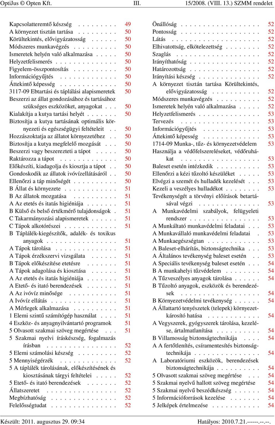 ............ 50 3117-09 Ebtartási és táplálási alapismeretek 50 Beszerzi az állat gondozásához és tartásához szükséges eszközöket, anyagokat... 50 Kialakítja a kutya tartási helyét.