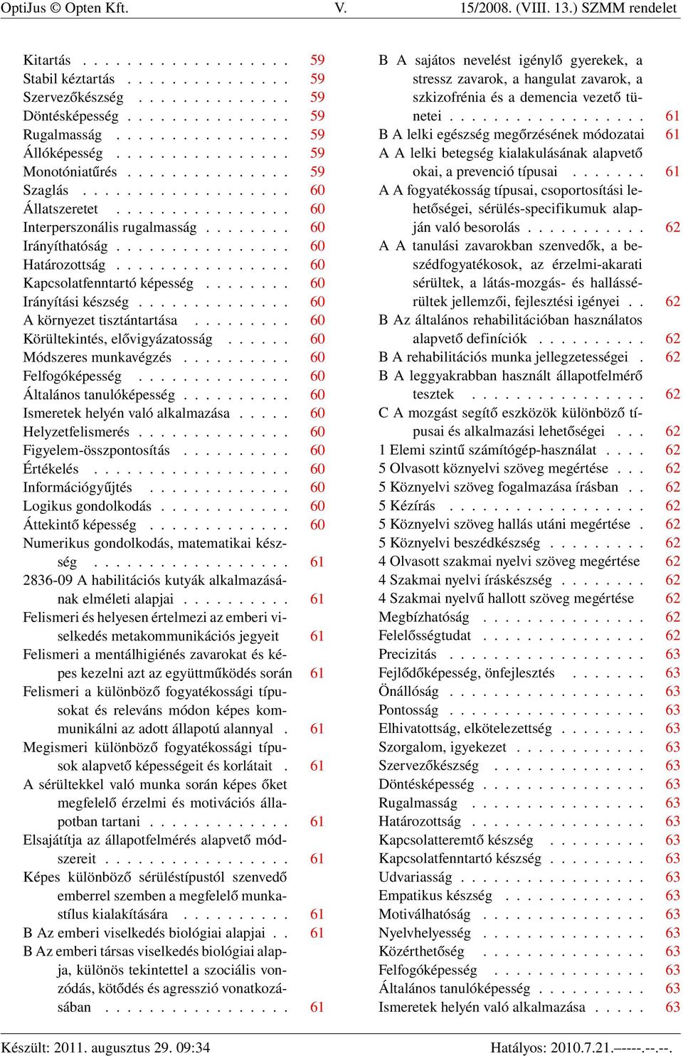 ............... 60 Határozottság................ 60 Kapcsolatfenntartó képesség........ 60 Irányítási készség.............. 60 A környezet tisztántartása......... 60 Körültekintés, elővigyázatosság.