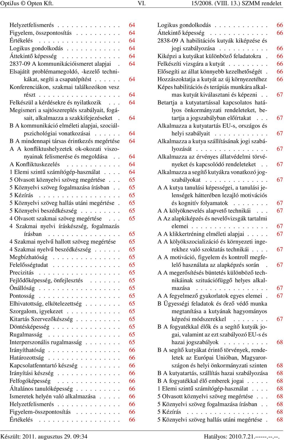 ..... 64 Konferenciákon, szakmai találkozókon vesz részt.................. 64 Felkészül a kérdésekre és nyilatkozik... 64 Megismeri a sajtószereplés szabályait, fogásait, alkalmazza a szakkifejezéseket.