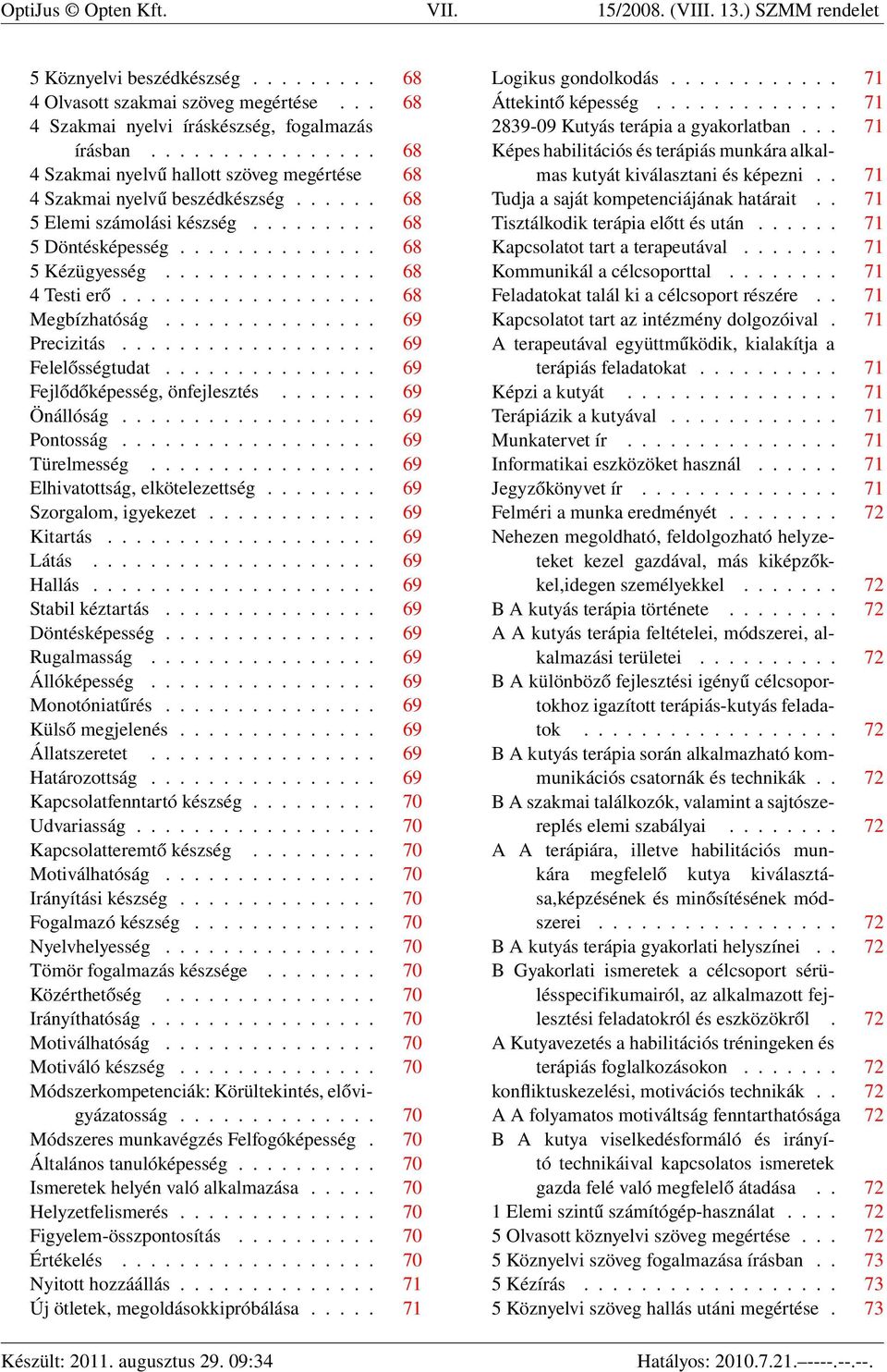 .............. 68 4 Testi erő.................. 68 Megbízhatóság............... 69 Precizitás.................. 69 Felelősségtudat............... 69 Fejlődőképesség, önfejlesztés....... 69 Önállóság.