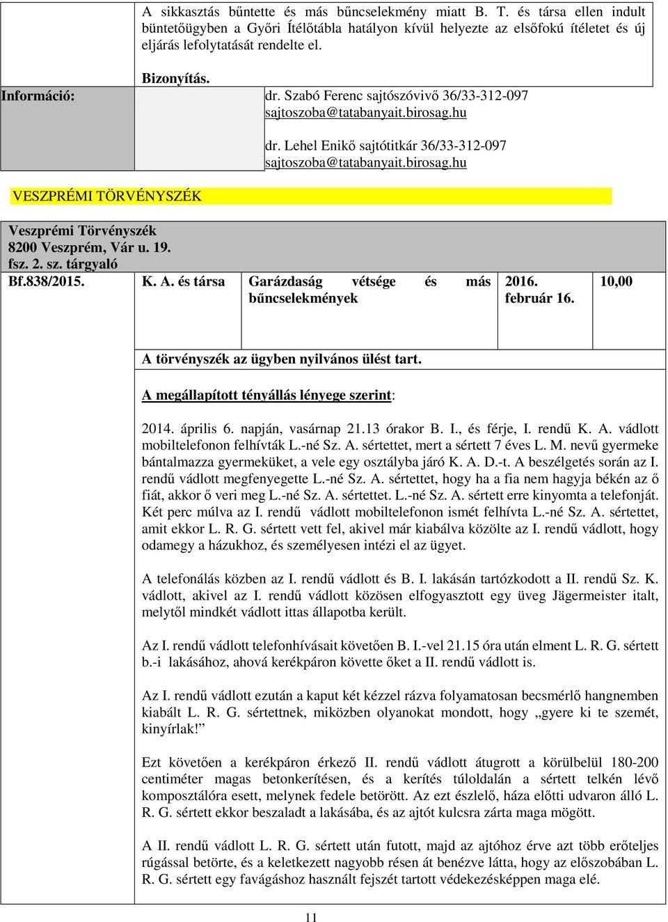 19. fsz. 2. sz. tárgyaló Bf.838/2015. K. A. és társa Garázdaság vétsége és más bűncselekmények 2016. február 16. 10,00 A törvényszék az ügyben nyilvános ülést tart.