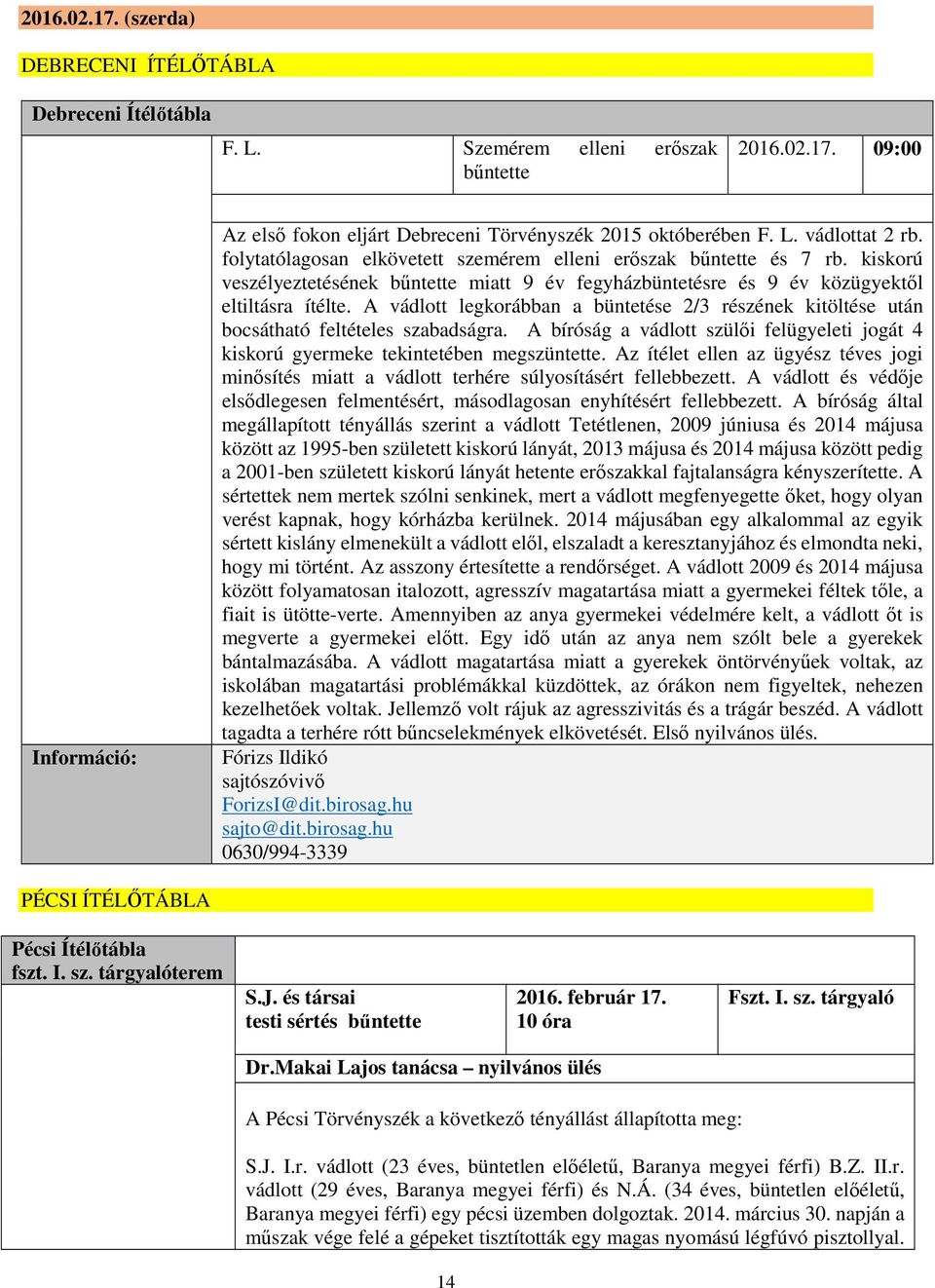 A vádlott legkorábban a büntetése 2/3 részének kitöltése után bocsátható feltételes szabadságra. A bíróság a vádlott szülői felügyeleti jogát 4 kiskorú gyermeke tekintetében megszüntette.