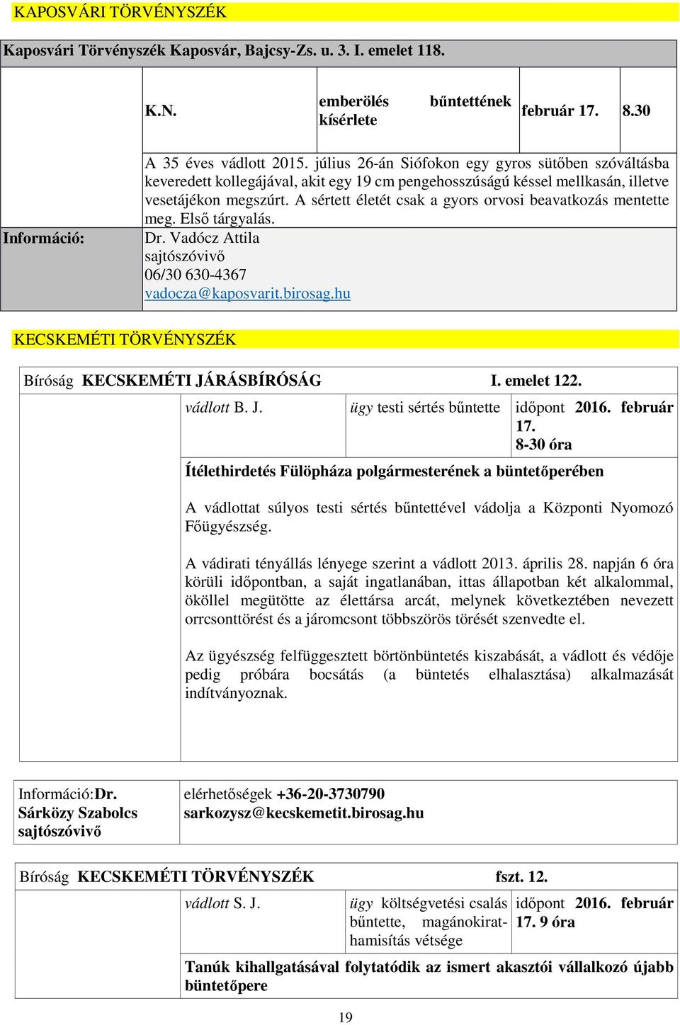 A sértett életét csak a gyors orvosi beavatkozás mentette meg. Első tárgyalás. Dr. Vadócz Attila 06/30 630-4367 vadocza@kaposvarit.birosag.hu KECSKEMÉTI TÖRVÉNYSZÉK Bíróság KECSKEMÉTI JÁRÁSBÍRÓSÁG I.