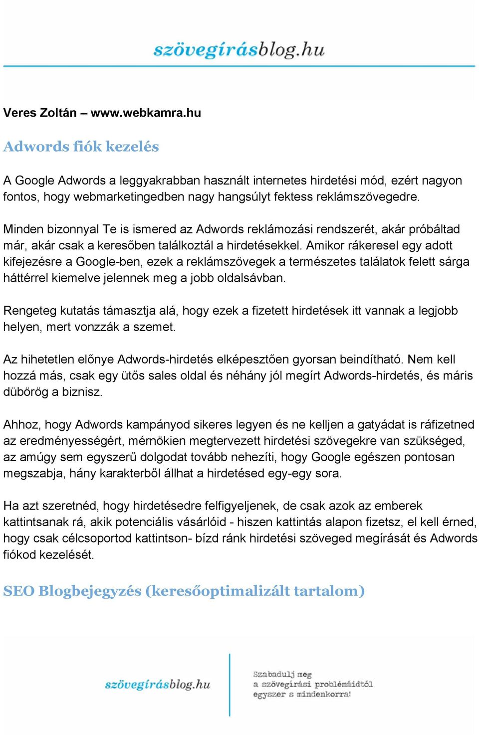 Minden bizonnyal Te is ismered az Adwords reklámozási rendszerét, akár próbáltad már, akár csak a keresőben találkoztál a hirdetésekkel.