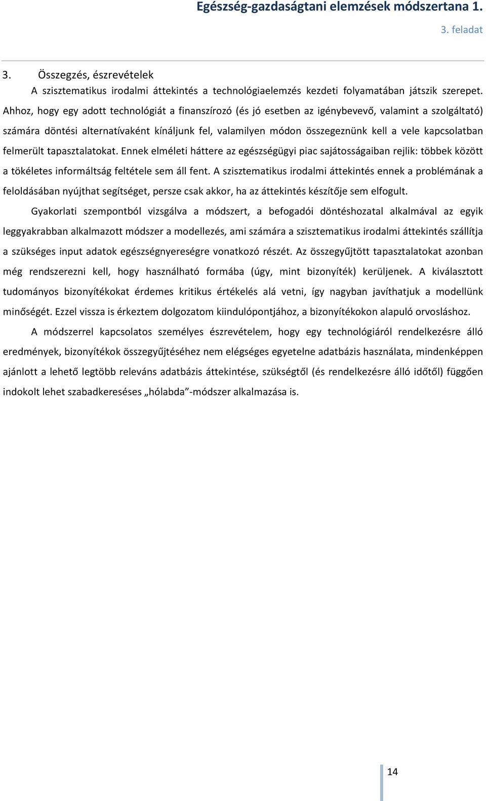 kapcsolatban felmerült tapasztalatokat. Ennek elméleti háttere az egészségügyi piac sajátosságaiban rejlik: többek között a tökéletes informáltság feltétele sem áll fent.
