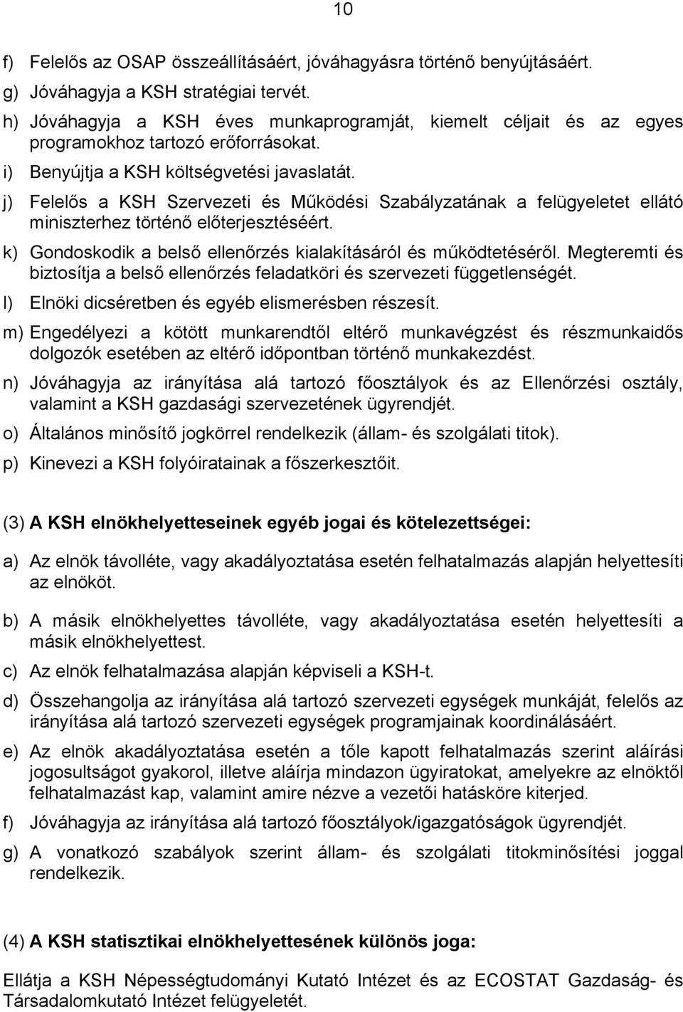 j) Felelős a KSH Szervezeti és Működési Szabályzatának a felügyeletet ellátó miniszterhez történő előterjesztéséért. k) Gondoskodik a belső ellenőrzés kialakításáról és működtetéséről.