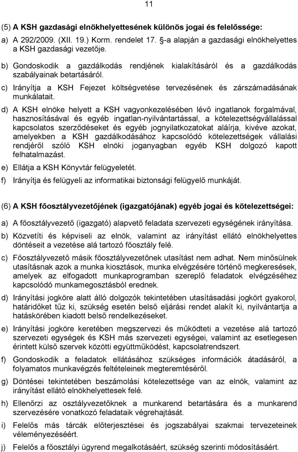d) A KSH elnöke helyett a KSH vagyonkezelésében lévő ingatlanok forgalmával, hasznosításával és egyéb ingatlan-nyilvántartással, a kötelezettségvállalással kapcsolatos szerződéseket és egyéb