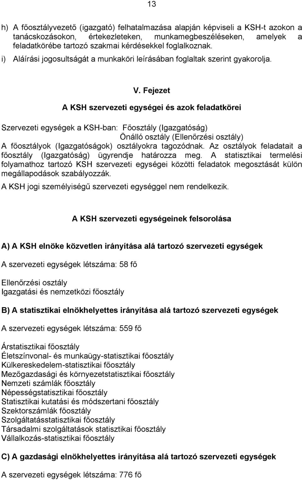 Fejezet A KSH szervezeti egységei és azok feladatkörei Szervezeti egységek a KSH-ban: Főosztály (Igazgatóság) Önálló osztály (Ellenőrzési osztály) A főosztályok (Igazgatóságok) osztályokra tagozódnak.