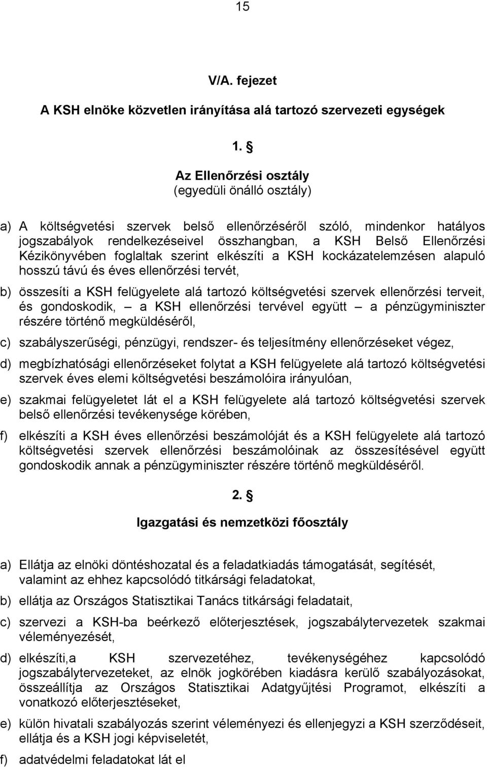 Kézikönyvében foglaltak szerint elkészíti a KSH kockázatelemzésen alapuló hosszú távú és éves ellenőrzési tervét, b) összesíti a KSH felügyelete alá tartozó költségvetési szervek ellenőrzési terveit,