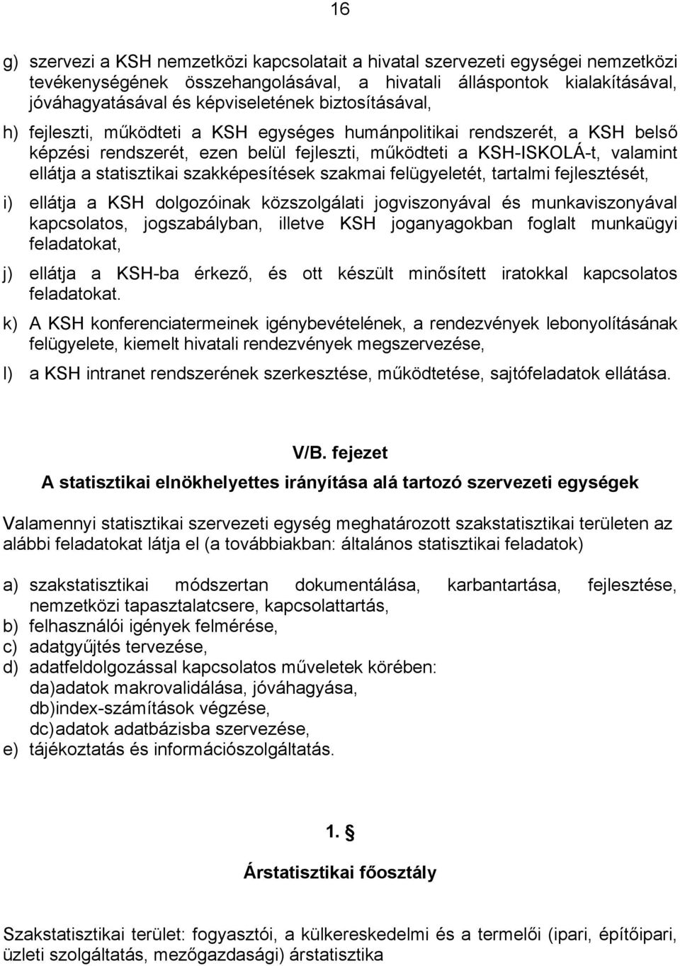 szakképesítések szakmai felügyeletét, tartalmi fejlesztését, i) ellátja a KSH dolgozóinak közszolgálati jogviszonyával és munkaviszonyával kapcsolatos, jogszabályban, illetve KSH joganyagokban