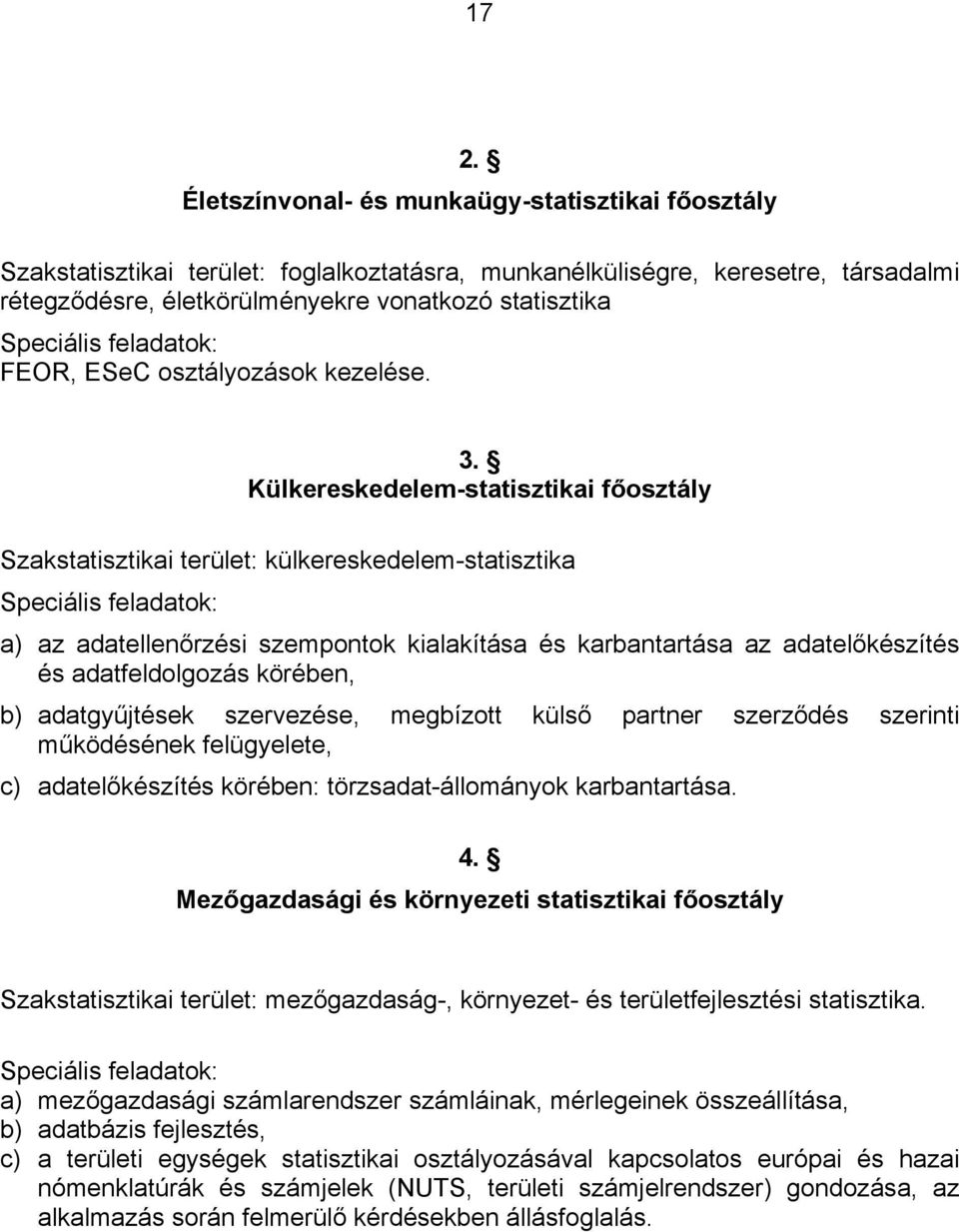 Külkereskedelem-statisztikai főosztály Szakstatisztikai terület: külkereskedelem-statisztika Speciális feladatok: a) az adatellenőrzési szempontok kialakítása és karbantartása az adatelőkészítés és