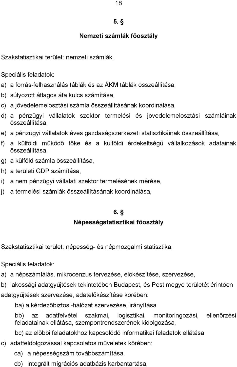 pénzügyi vállalatok szektor termelési és jövedelemelosztási számláinak összeállítása, e) a pénzügyi vállalatok éves gazdaságszerkezeti statisztikáinak összeállítása, f) a külföldi működő tőke és a