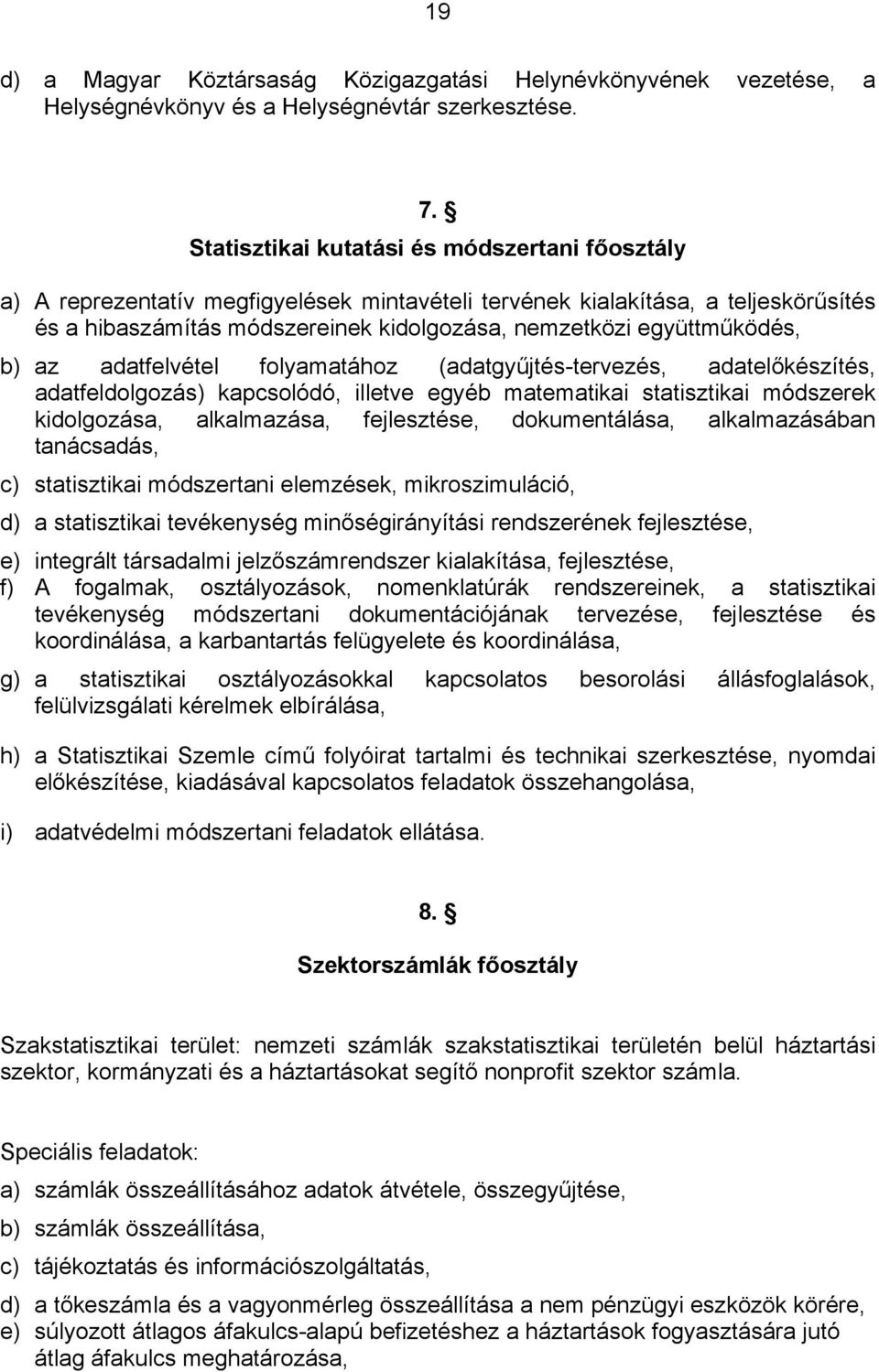 együttműködés, b) az adatfelvétel folyamatához (adatgyűjtés-tervezés, adatelőkészítés, adatfeldolgozás) kapcsolódó, illetve egyéb matematikai statisztikai módszerek kidolgozása, alkalmazása,