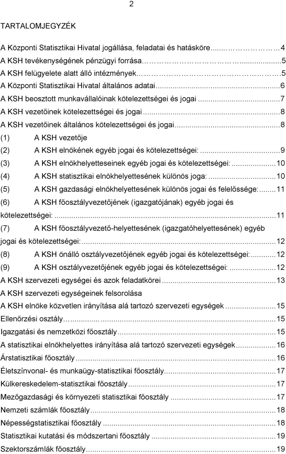 ..8 A KSH vezetőinek általános kötelezettségei és jogai...8 (1) A KSH vezetője (2) A KSH elnökének egyéb jogai és kötelezettségei:...9 (3) A KSH elnökhelyetteseinek egyéb jogai és kötelezettségei:.
