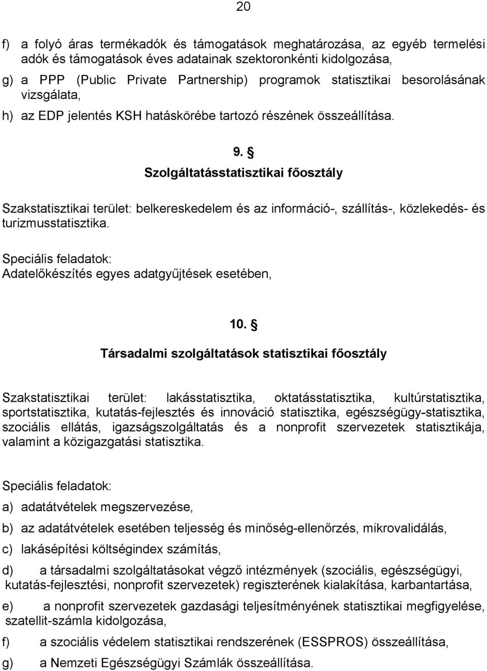 Szolgáltatásstatisztikai főosztály Szakstatisztikai terület: belkereskedelem és az információ-, szállítás-, közlekedés- és turizmusstatisztika.