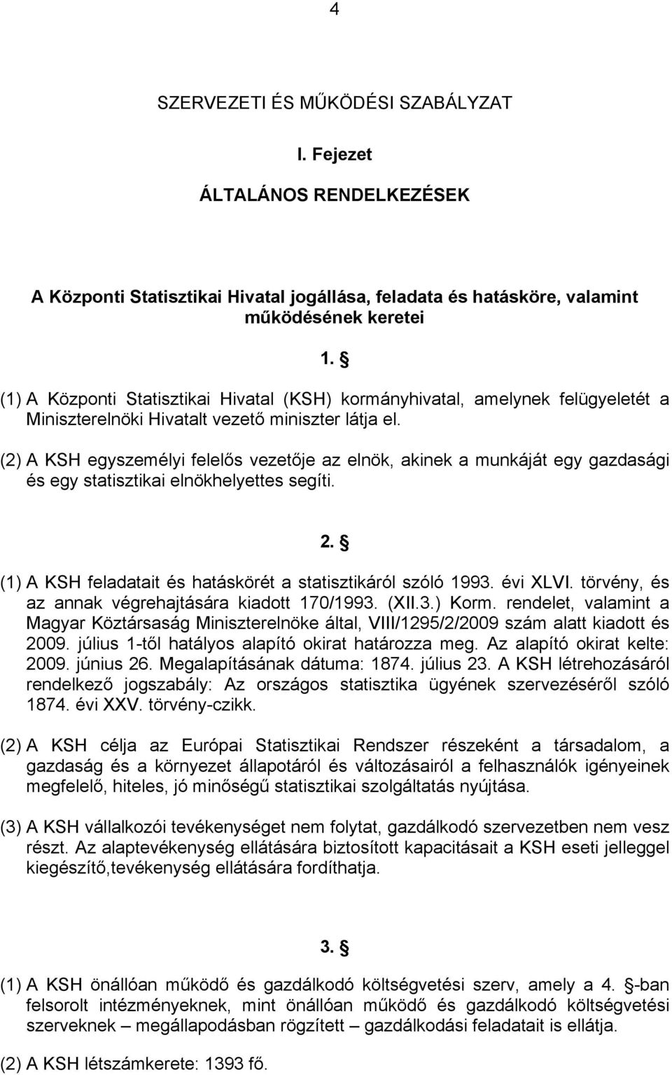 (2) A KSH egyszemélyi felelős vezetője az elnök, akinek a munkáját egy gazdasági és egy statisztikai elnökhelyettes segíti. 2. (1) A KSH feladatait és hatáskörét a statisztikáról szóló 1993. évi XLVI.
