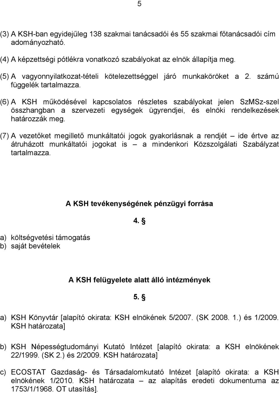 (6) A KSH működésével kapcsolatos részletes szabályokat jelen SzMSz-szel összhangban a szervezeti egységek ügyrendjei, és elnöki rendelkezések határozzák meg.