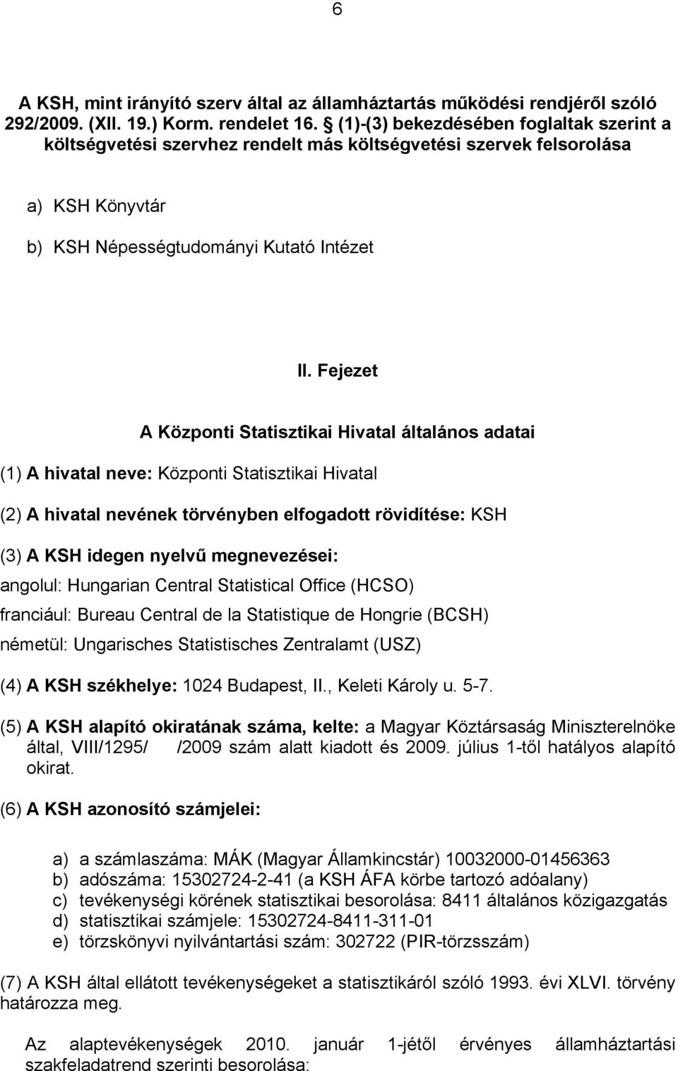 Fejezet A Központi Statisztikai Hivatal általános adatai (1) A hivatal neve: Központi Statisztikai Hivatal (2) A hivatal nevének törvényben elfogadott rövidítése: KSH (3) A KSH idegen nyelvű