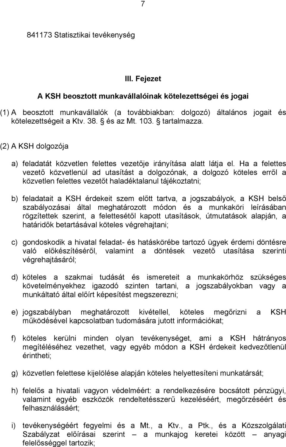(2) A KSH dolgozója a) feladatát közvetlen felettes vezetője irányítása alatt látja el.
