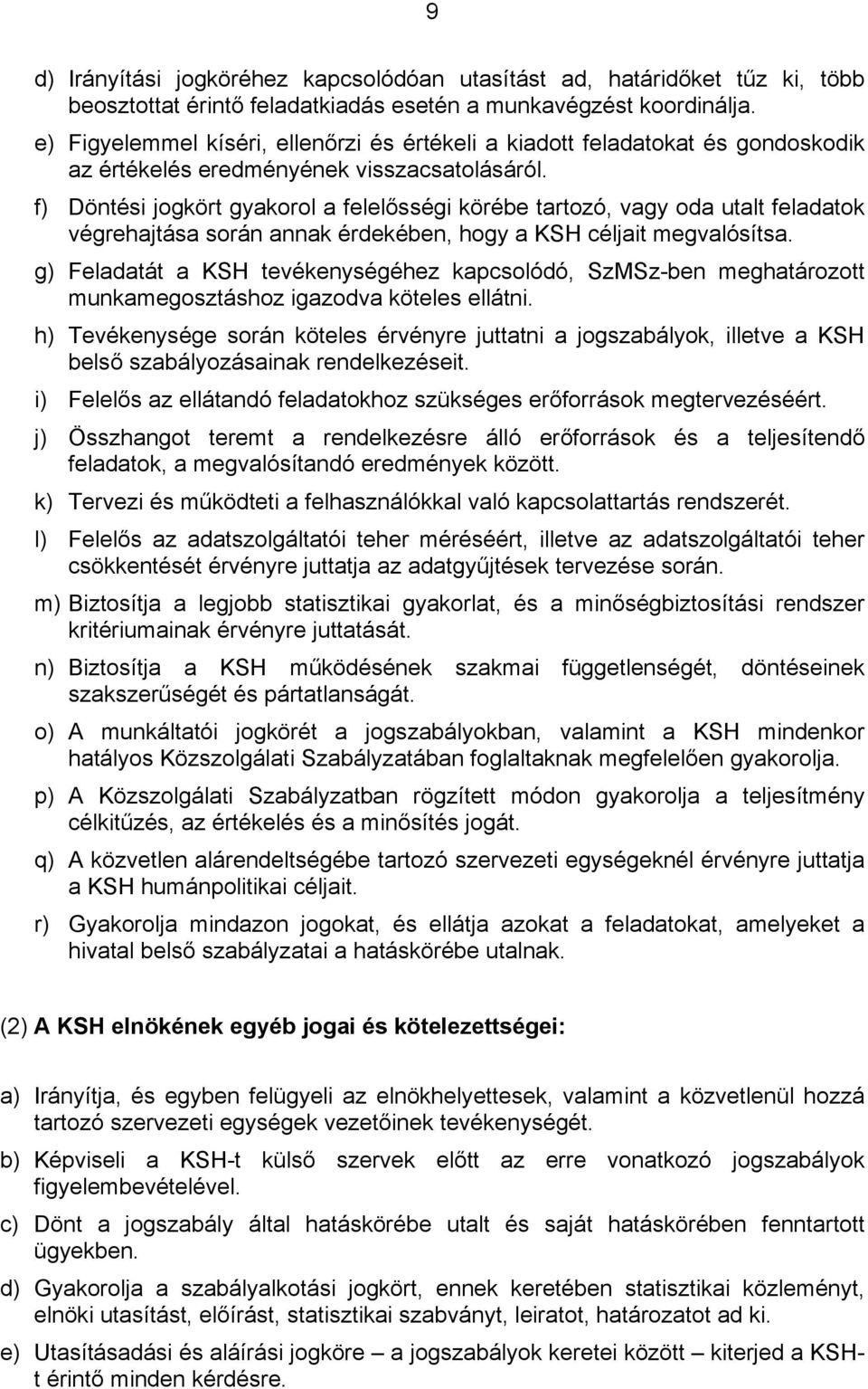 f) Döntési jogkört gyakorol a felelősségi körébe tartozó, vagy oda utalt feladatok végrehajtása során annak érdekében, hogy a KSH céljait megvalósítsa.