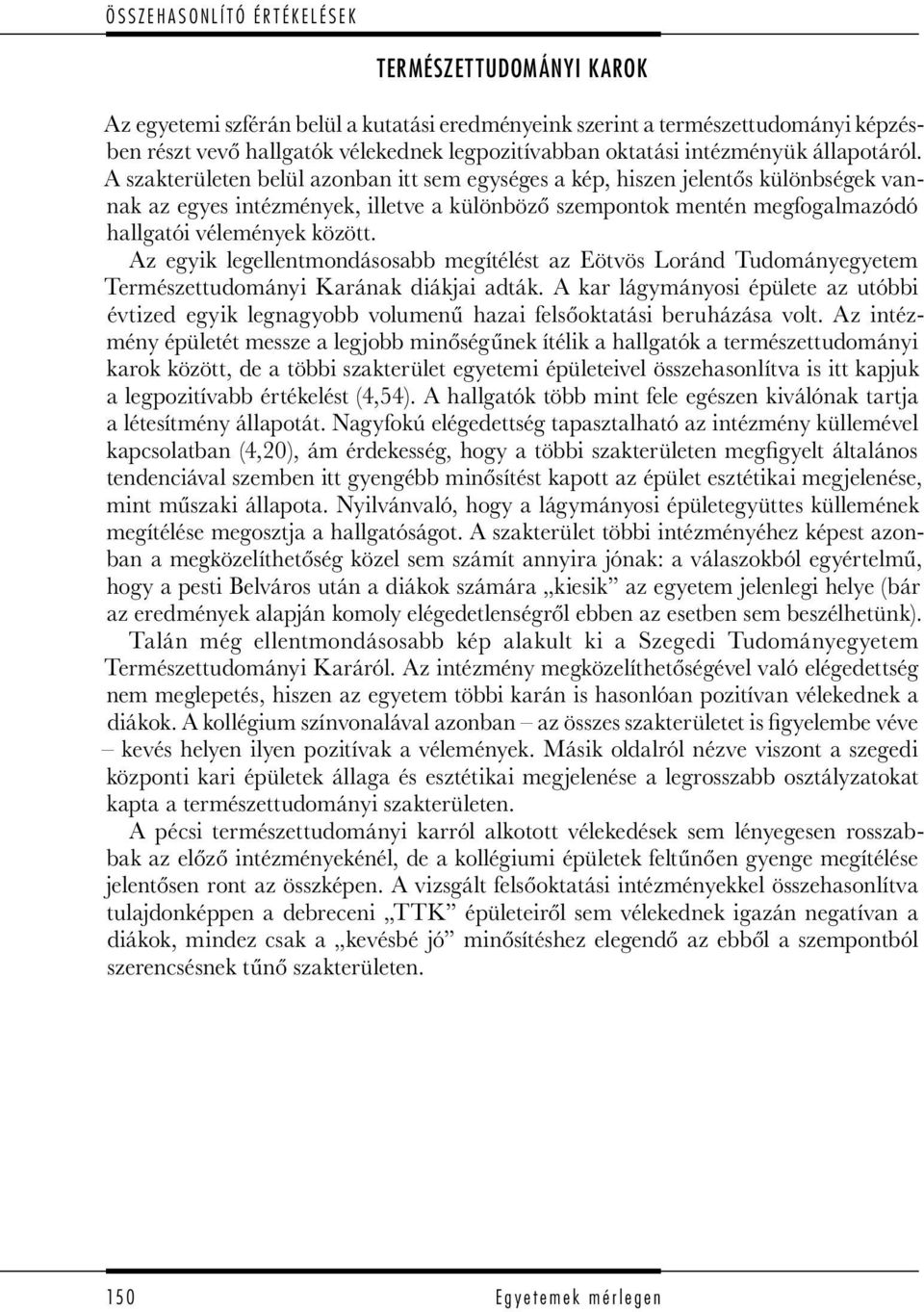 A szakterületen belül azonban itt sem egységes a kép, hiszen jelentős különbségek vannak az egyes ek, illetve a különböző szempontok mentén megfogalmazódó hallgatói vélemények között.