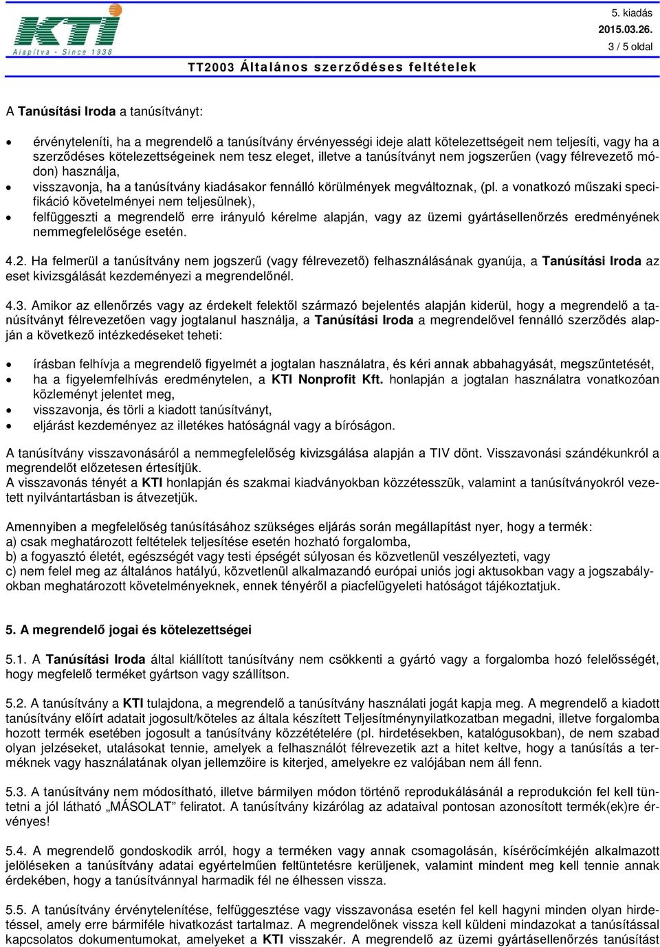 a vonatkozó műszaki specifikáció követelményei nem teljesülnek), felfüggeszti a megrendelő erre irányuló kérelme alapján, vagy az üzemi gyártásellenőrzés eredményének nemmegfelelősége esetén. 4.2.