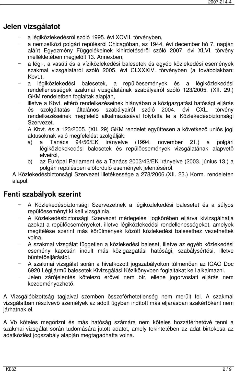 Annexben, - a légi-, a vasúti és a víziközlekedési balesetek és egyéb közlekedési események szakmai vizsgálatáról szóló 2005. évi CLXXXIV. törvényben (a továbbiakban: Kbvt.