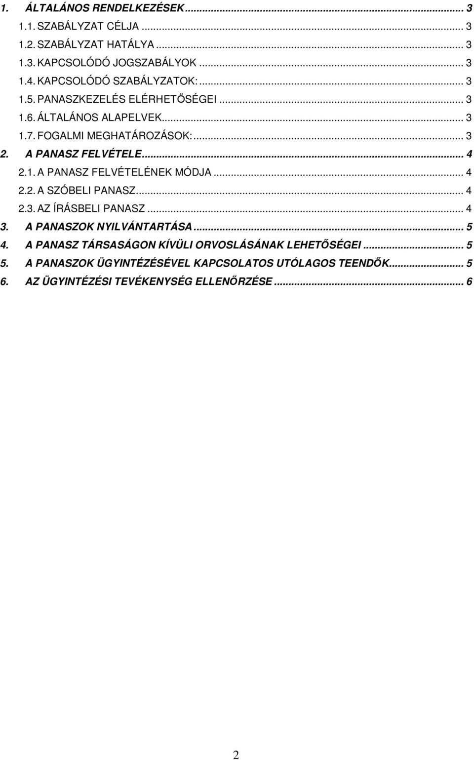 A PANASZ FELVÉTELE... 4 2.1. A PANASZ FELVÉTELÉNEK MÓDJA... 4 2.2. A SZÓBELI PANASZ... 4 2.3. AZ ÍRÁSBELI PANASZ... 4 3. A PANASZOK NYILVÁNTARTÁSA.