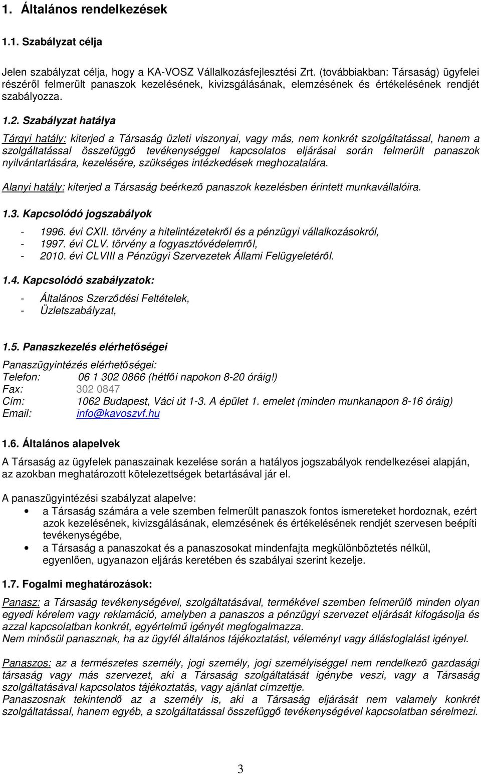 Szabályzat hatálya Tárgyi hatály: kiterjed a Társaság üzleti viszonyai, vagy más, nem konkrét szolgáltatással, hanem a szolgáltatással összefüggő tevékenységgel kapcsolatos eljárásai során felmerült