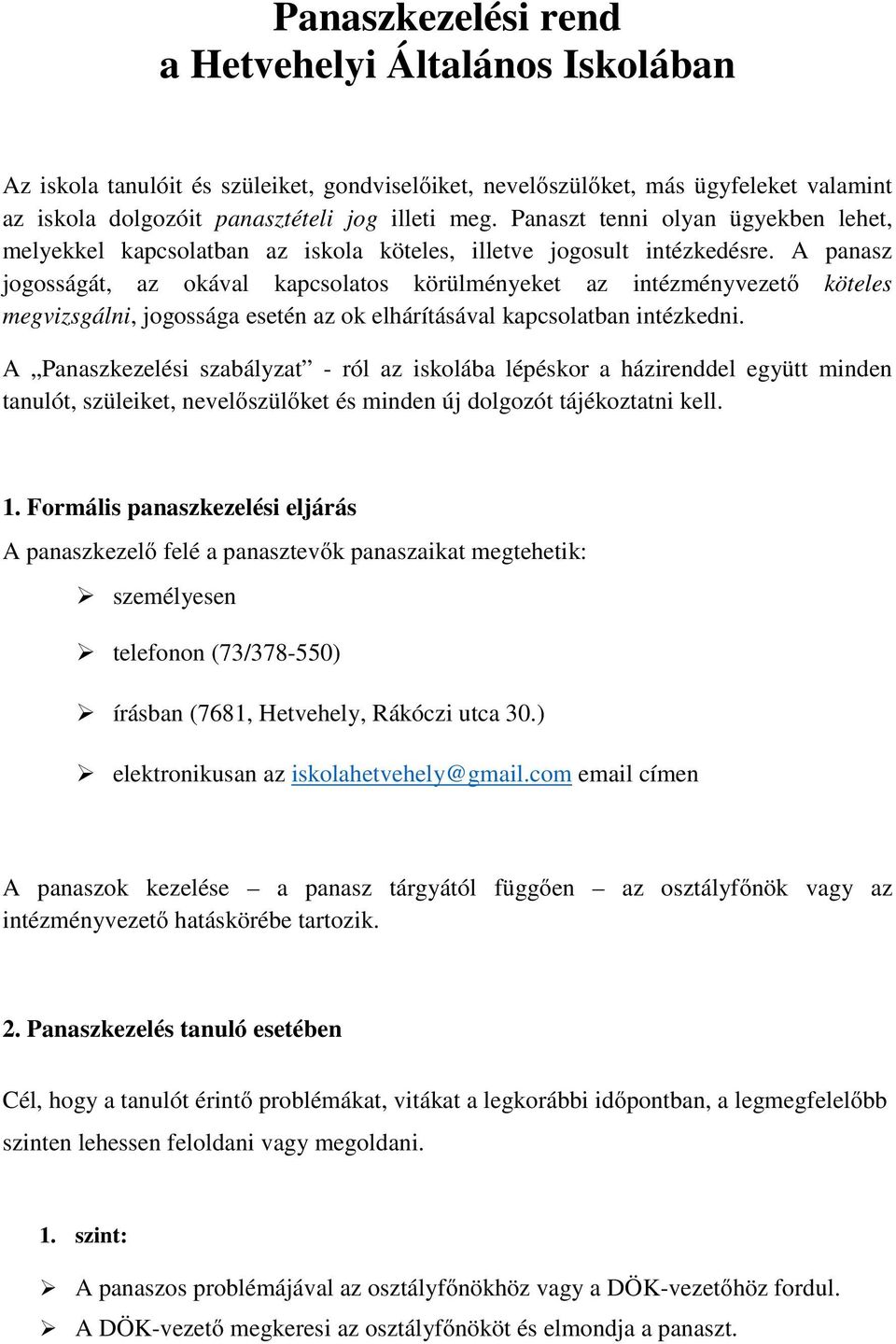 A panasz jogosságát, az okával kapcsolatos körülményeket az intézményvezető köteles megvizsgálni, jogossága esetén az ok elhárításával kapcsolatban intézkedni.